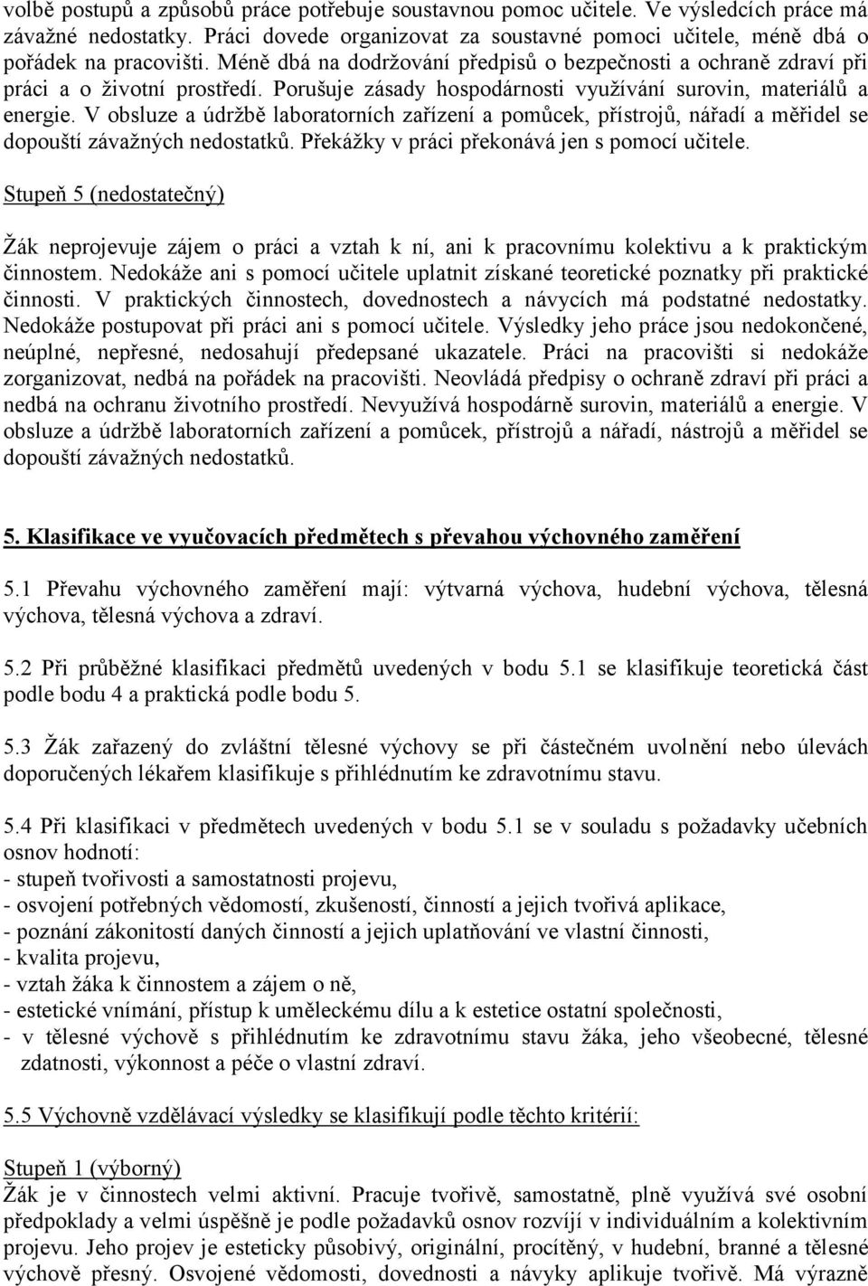 V obsluze a údržbě laboratorních zařízení a pomůcek, přístrojů, nářadí a měřidel se dopouští závažných nedostatků. Překážky v práci překonává jen s pomocí učitele.