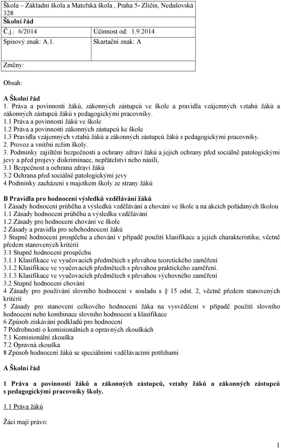 2 Práva a povinnosti zákonných zástupců ke škole 1.3 Pravidla vzájemných vztahů žáků a zákonných zástupců žáků s pedagogickými pracovníky. 2. Provoz a vnitřní režim školy. 3.