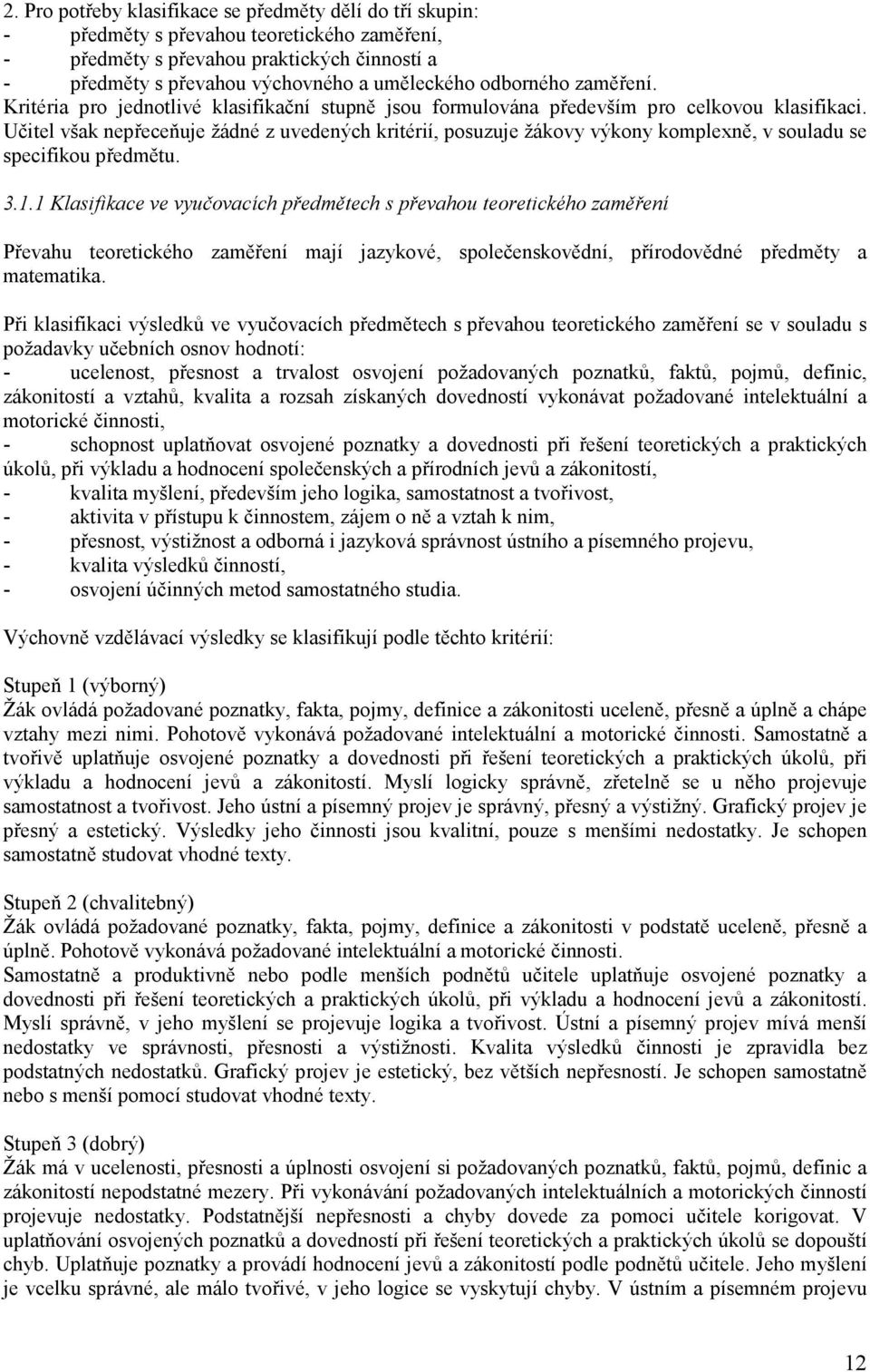 Učitel však nepřeceňuje žádné z uvedených kritérií, posuzuje žákovy výkony komplexně, v souladu se specifikou předmětu. 3.1.