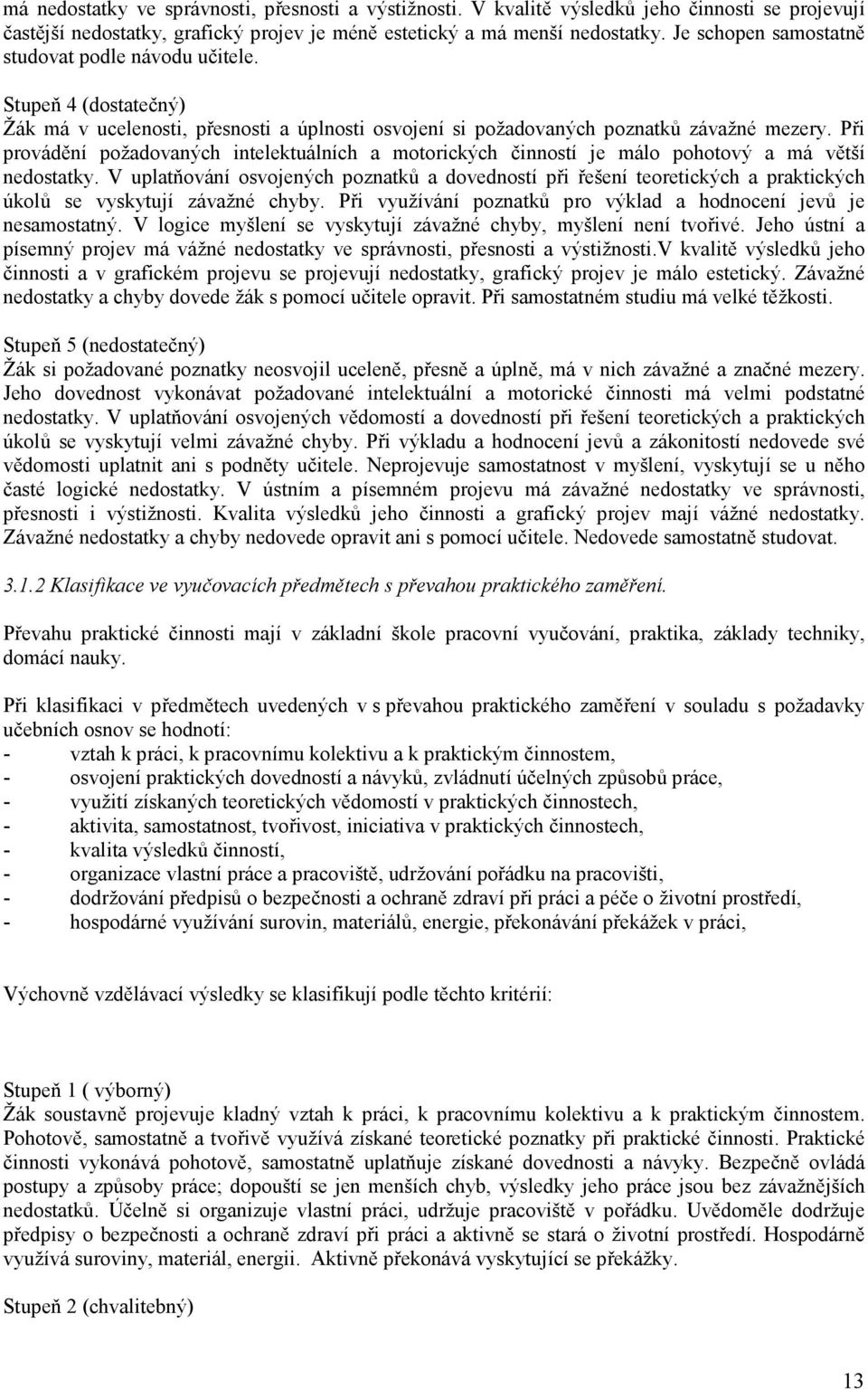 Při provádění požadovaných intelektuálních a motorických činností je málo pohotový a má větší nedostatky.