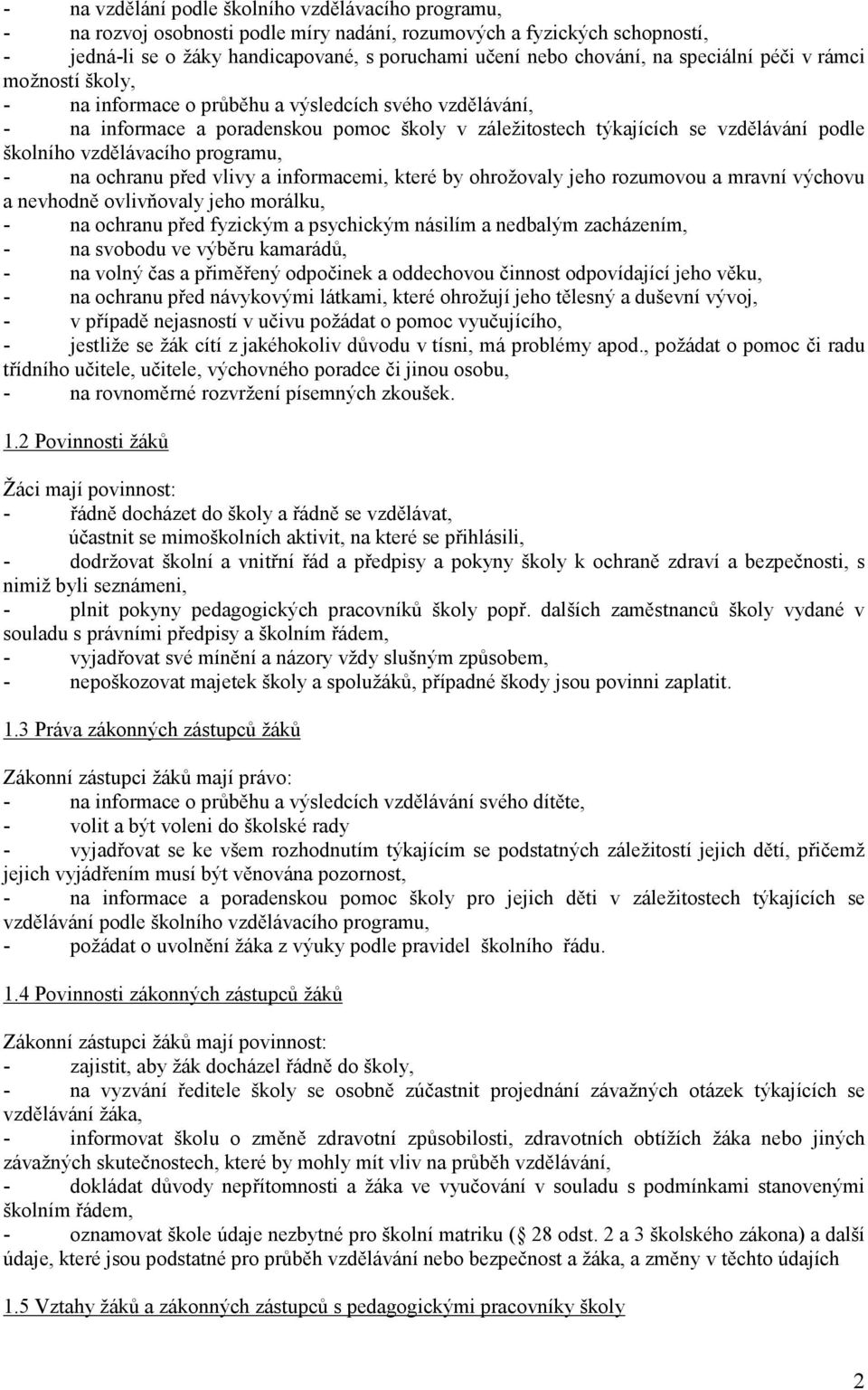 vzdělávacího programu, - na ochranu před vlivy a informacemi, které by ohrožovaly jeho rozumovou a mravní výchovu a nevhodně ovlivňovaly jeho morálku, - na ochranu před fyzickým a psychickým násilím