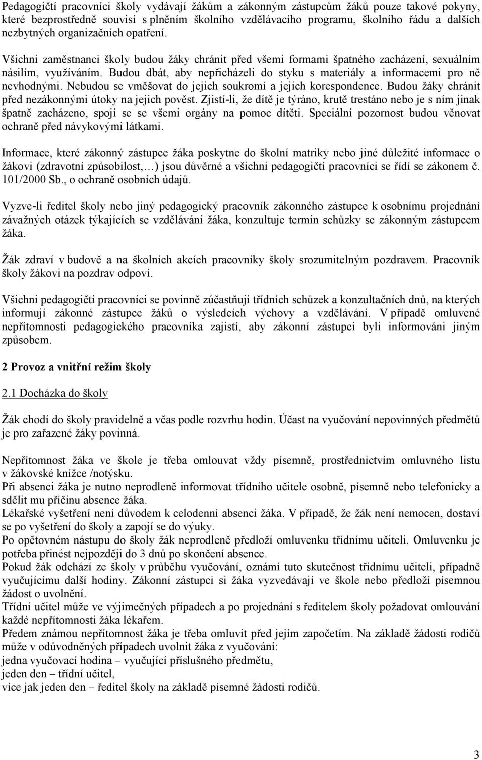 Budou dbát, aby nepřicházeli do styku s materiály a informacemi pro ně nevhodnými. Nebudou se vměšovat do jejich soukromí a jejich korespondence.