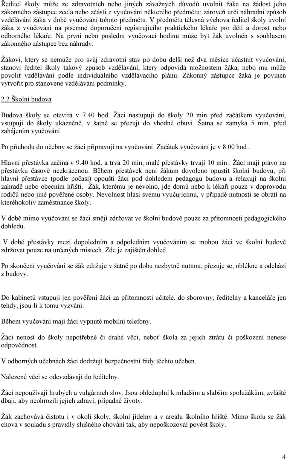 Na první nebo poslední vyučovací hodinu může být žák uvolněn s souhlasem zákonného zástupce bez náhrady.