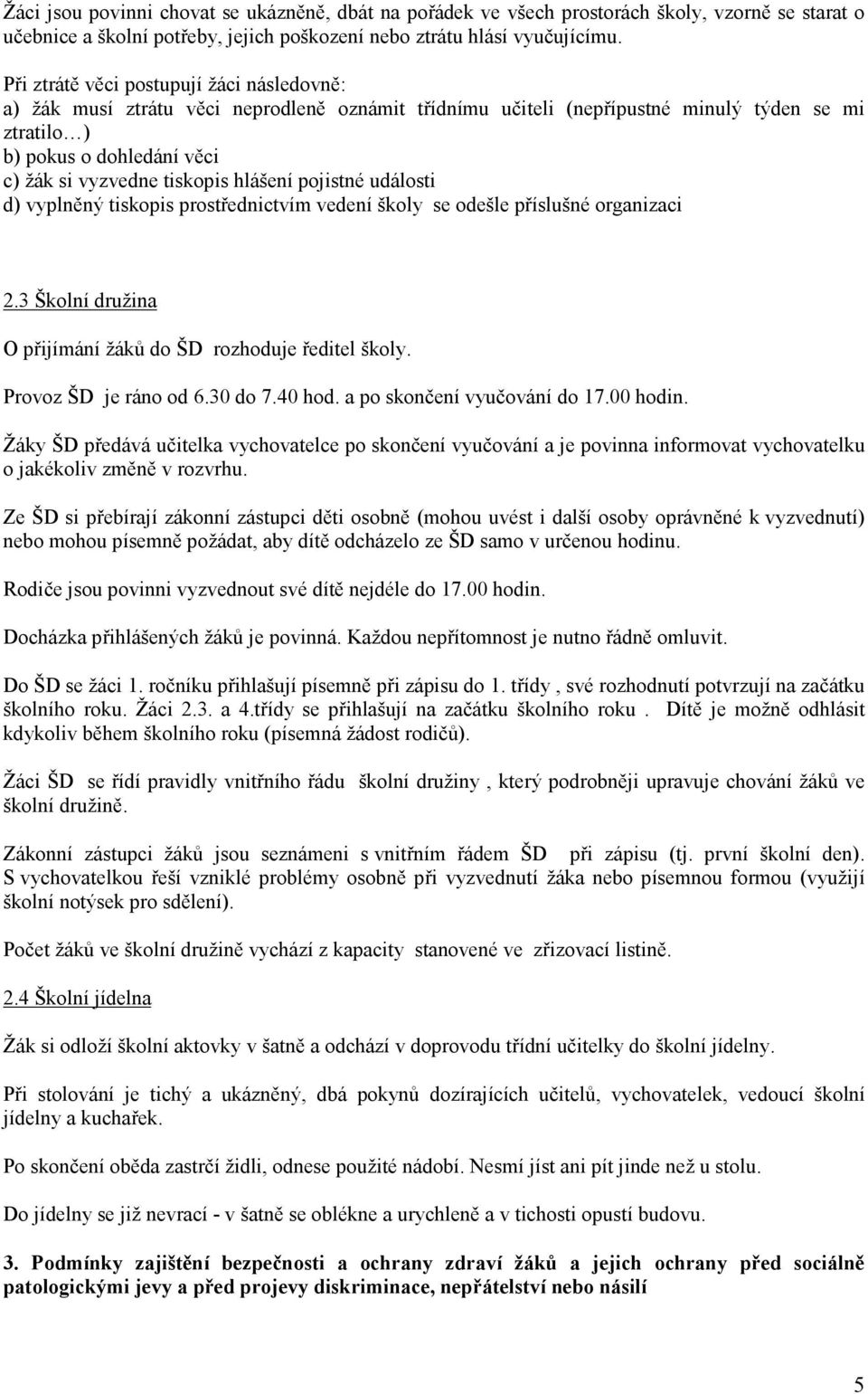 hlášení pojistné události d) vyplněný tiskopis prostřednictvím vedení školy se odešle příslušné organizaci 2.3 Školní družina O přijímání žáků do ŠD rozhoduje ředitel školy. Provoz ŠD je ráno od 6.