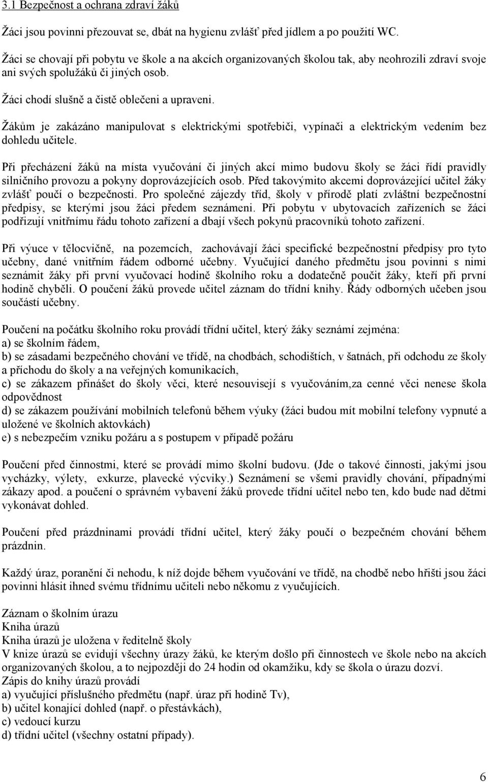 Žákům je zakázáno manipulovat s elektrickými spotřebiči, vypínači a elektrickým vedením bez dohledu učitele.