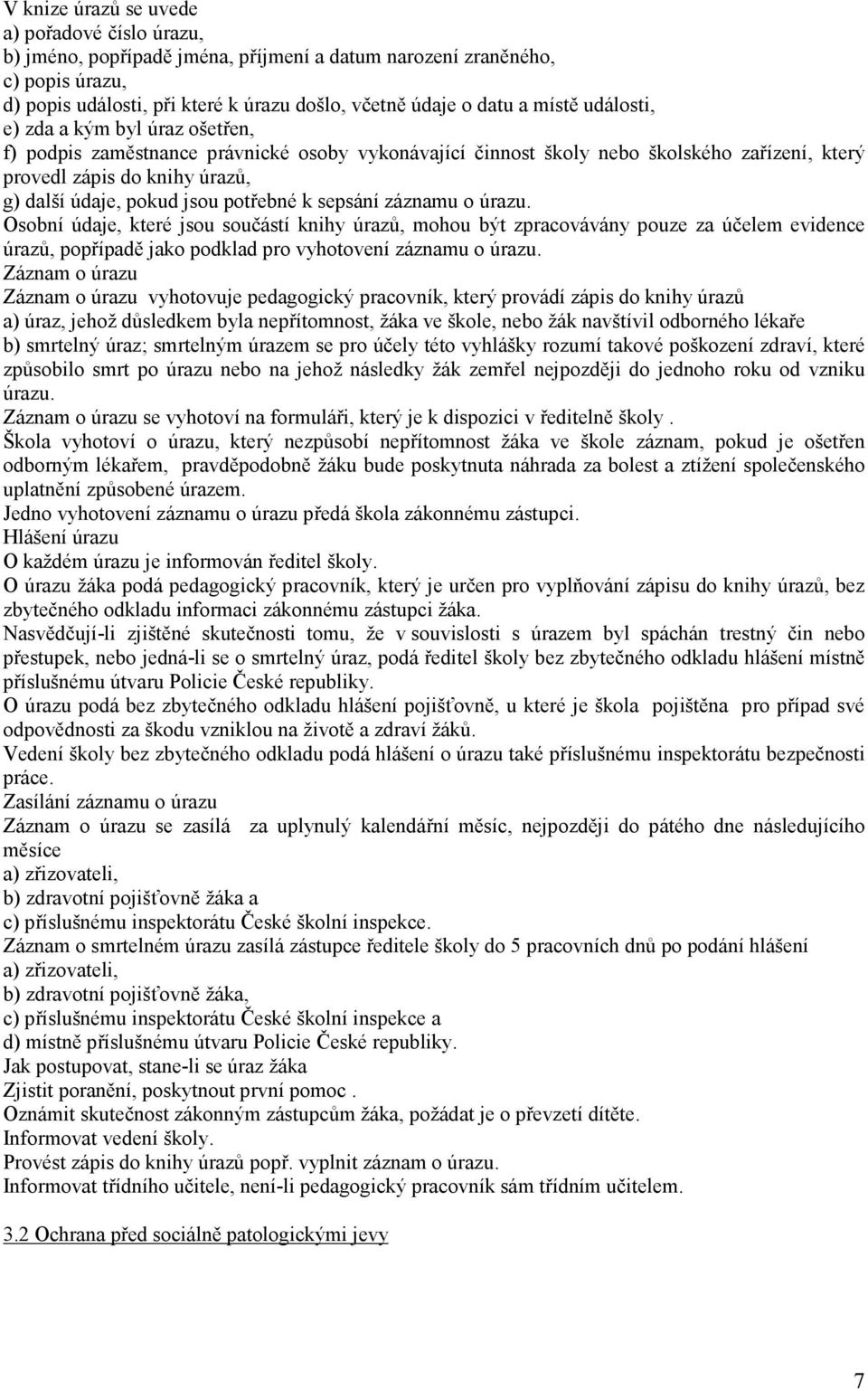 potřebné k sepsání záznamu o úrazu. Osobní údaje, které jsou součástí knihy úrazů, mohou být zpracovávány pouze za účelem evidence úrazů, popřípadě jako podklad pro vyhotovení záznamu o úrazu.