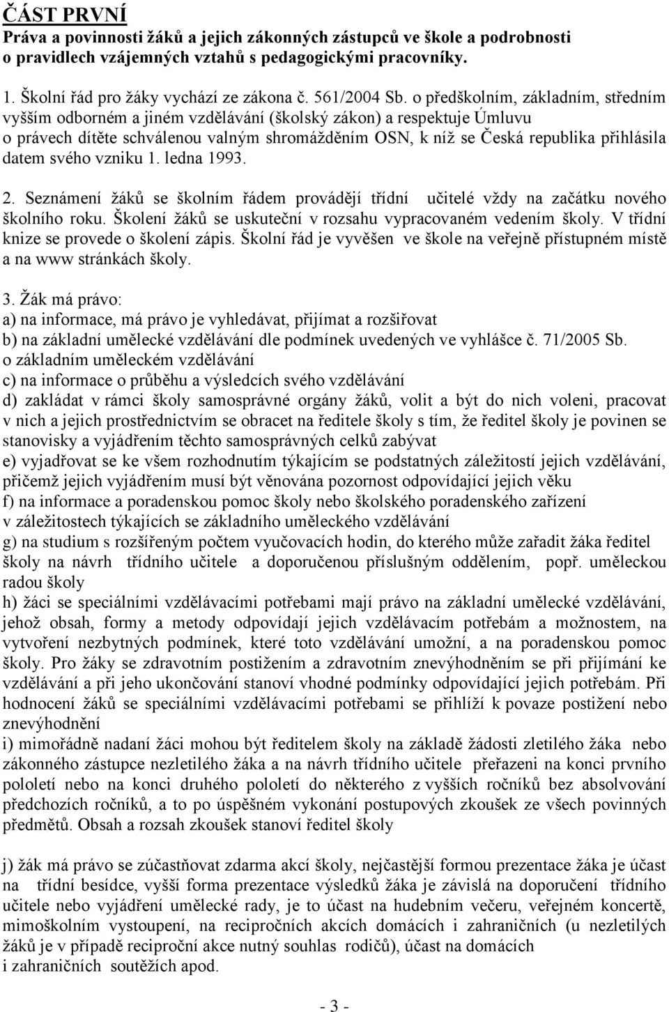 o předškolním, základním, středním vyšším odborném a jiném vzdělávání (školský zákon) a respektuje Úmluvu o právech dítěte schválenou valným shromážděním OSN, k níž se Česká republika přihlásila