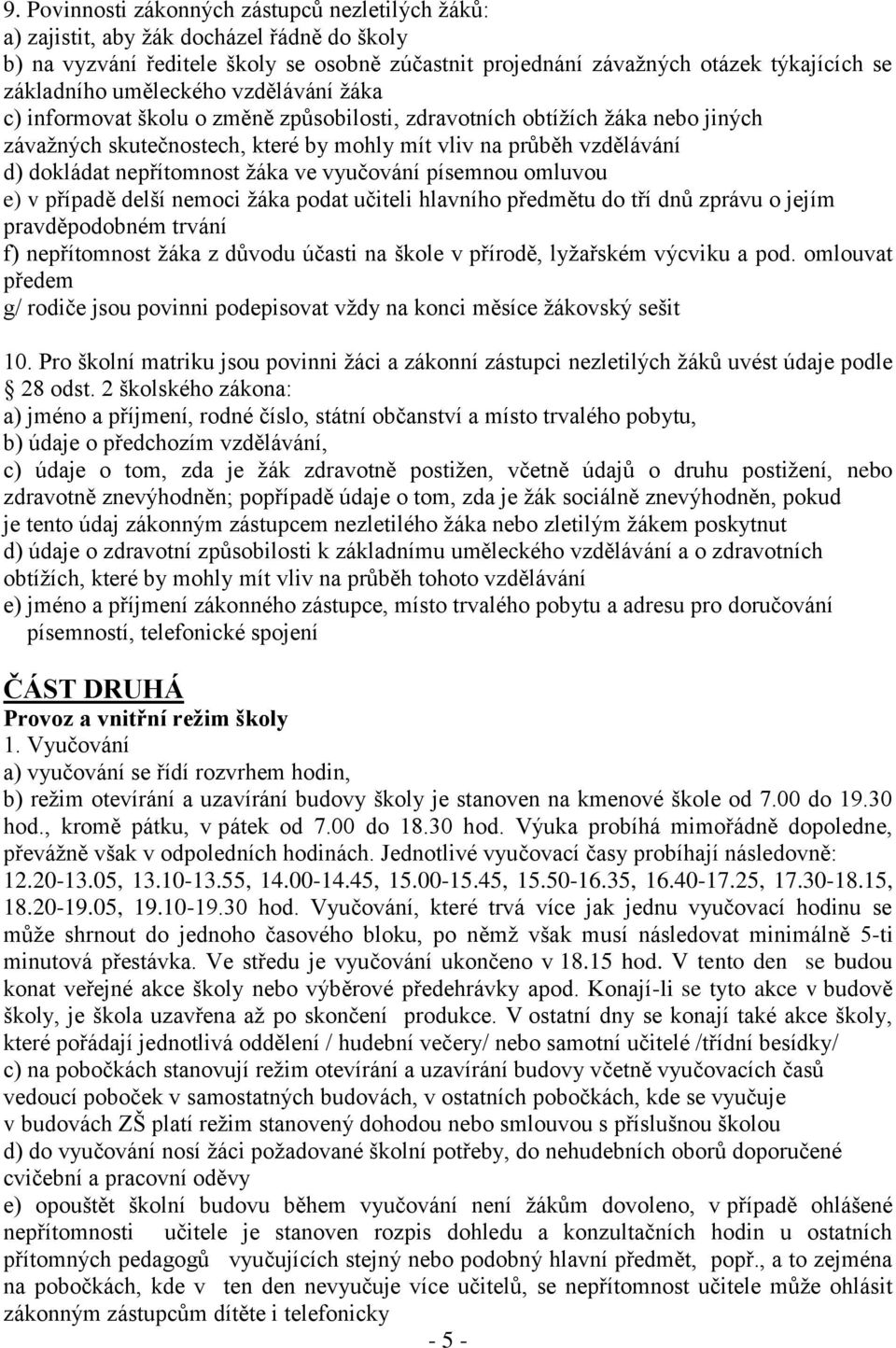 nepřítomnost žáka ve vyučování písemnou omluvou e) v případě delší nemoci žáka podat učiteli hlavního předmětu do tří dnů zprávu o jejím pravděpodobném trvání f) nepřítomnost žáka z důvodu účasti na