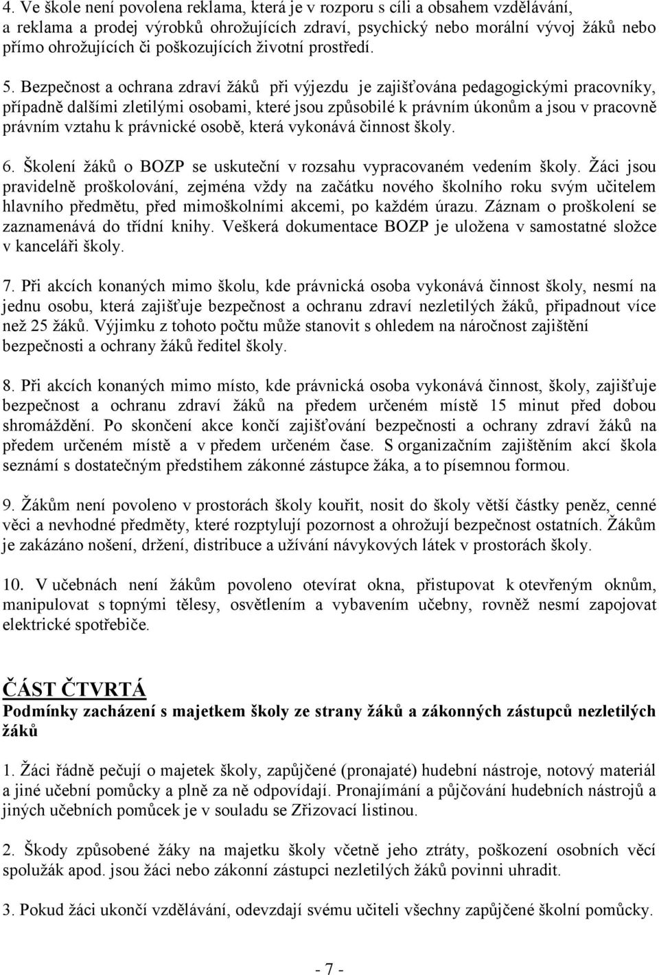 Bezpečnost a ochrana zdraví žáků při výjezdu je zajišťována pedagogickými pracovníky, případně dalšími zletilými osobami, které jsou způsobilé k právním úkonům a jsou v pracovně právním vztahu k