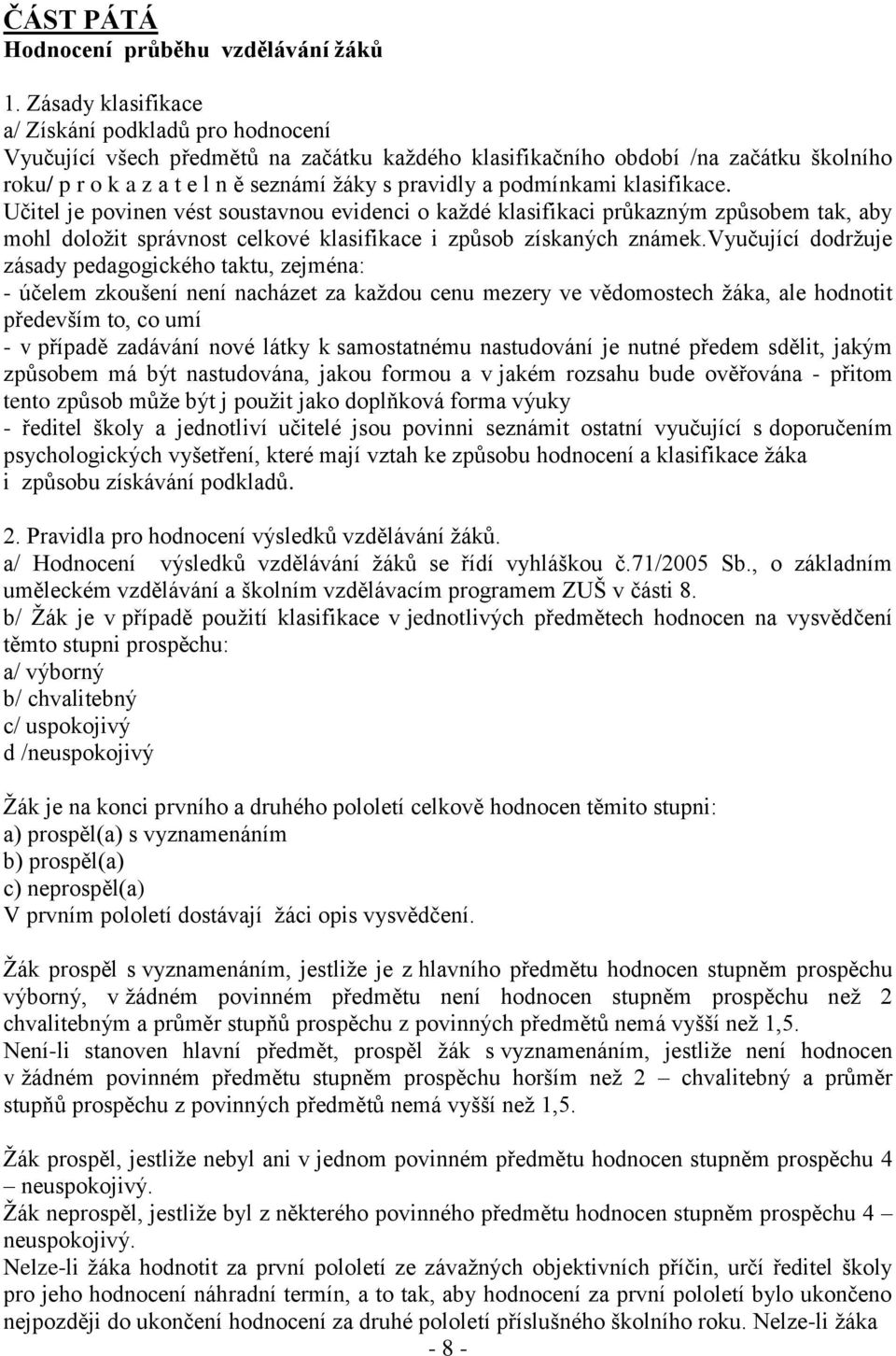 podmínkami klasifikace. Učitel je povinen vést soustavnou evidenci o každé klasifikaci průkazným způsobem tak, aby mohl doložit správnost celkové klasifikace i způsob získaných známek.