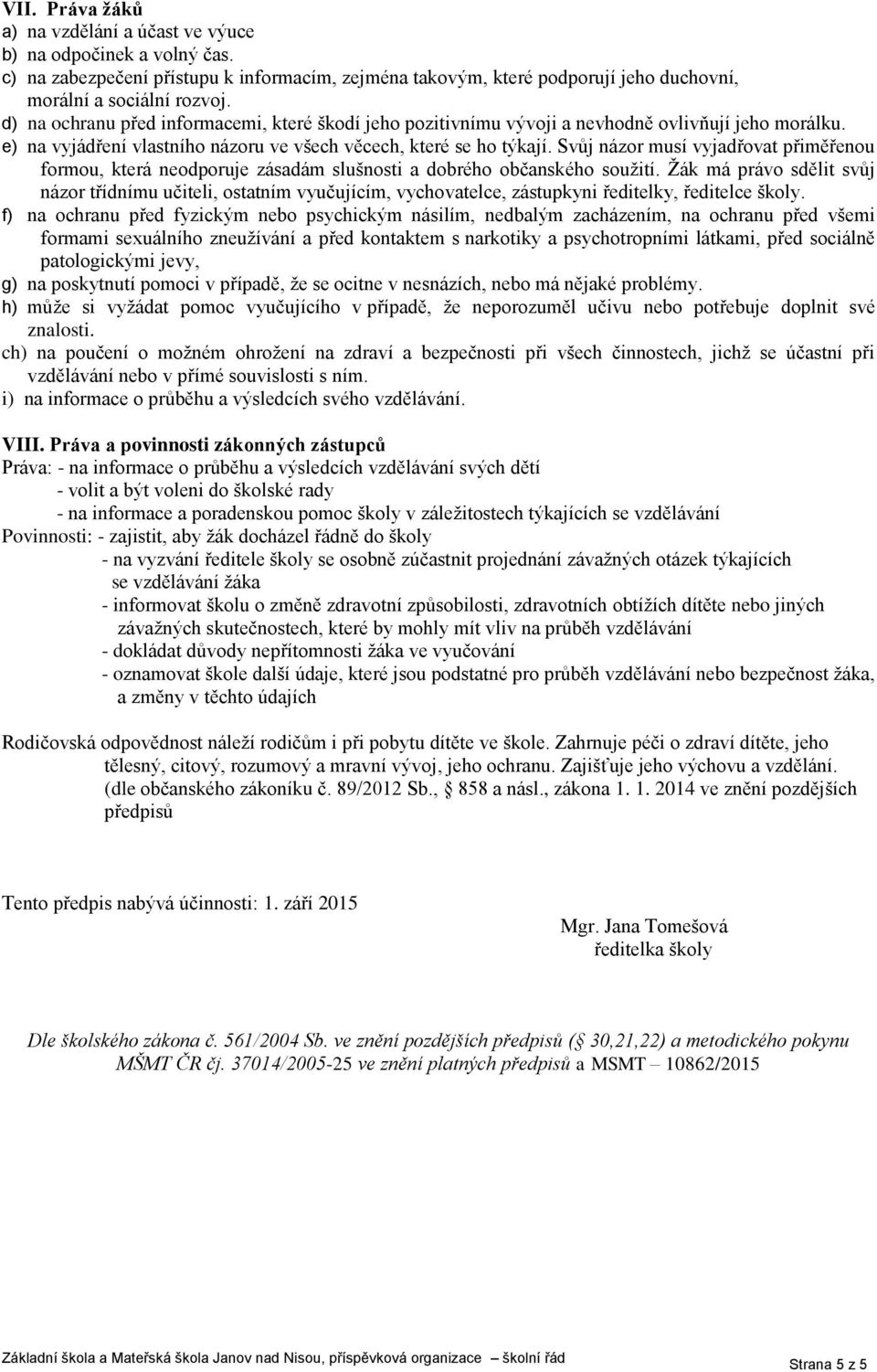 Svůj názor musí vyjadřovat přiměřenou formou, která neodporuje zásadám slušnosti a dobrého občanského souţití.