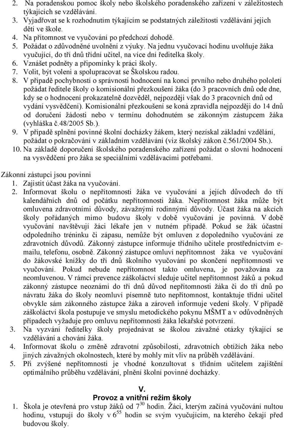 Na jednu vyučovací hodinu uvolňuje žáka vyučující, do tří dnů třídní učitel, na více dní ředitelka školy. 6. Vznášet podněty a připomínky k práci školy. 7.