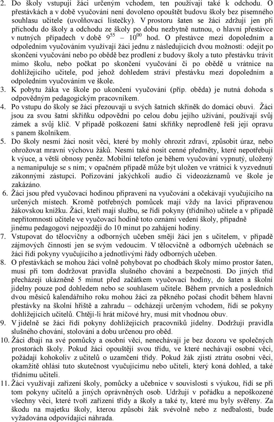 O přestávce mezi dopoledním a odpoledním vyučováním využívají žáci jednu z následujících dvou možností: odejít po skončení vyučování nebo po obědě bez prodlení z budovy školy a tuto přestávku trávit