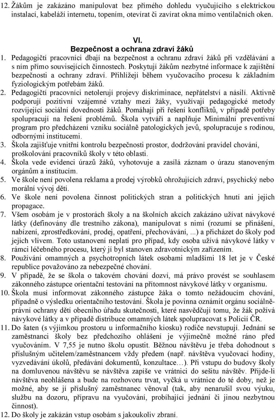 Poskytují žákům nezbytné informace k zajištění bezpečnosti a ochrany zdraví. Přihlížejí během vyučovacího procesu k základním fyziologickým potřebám žáků. 2.