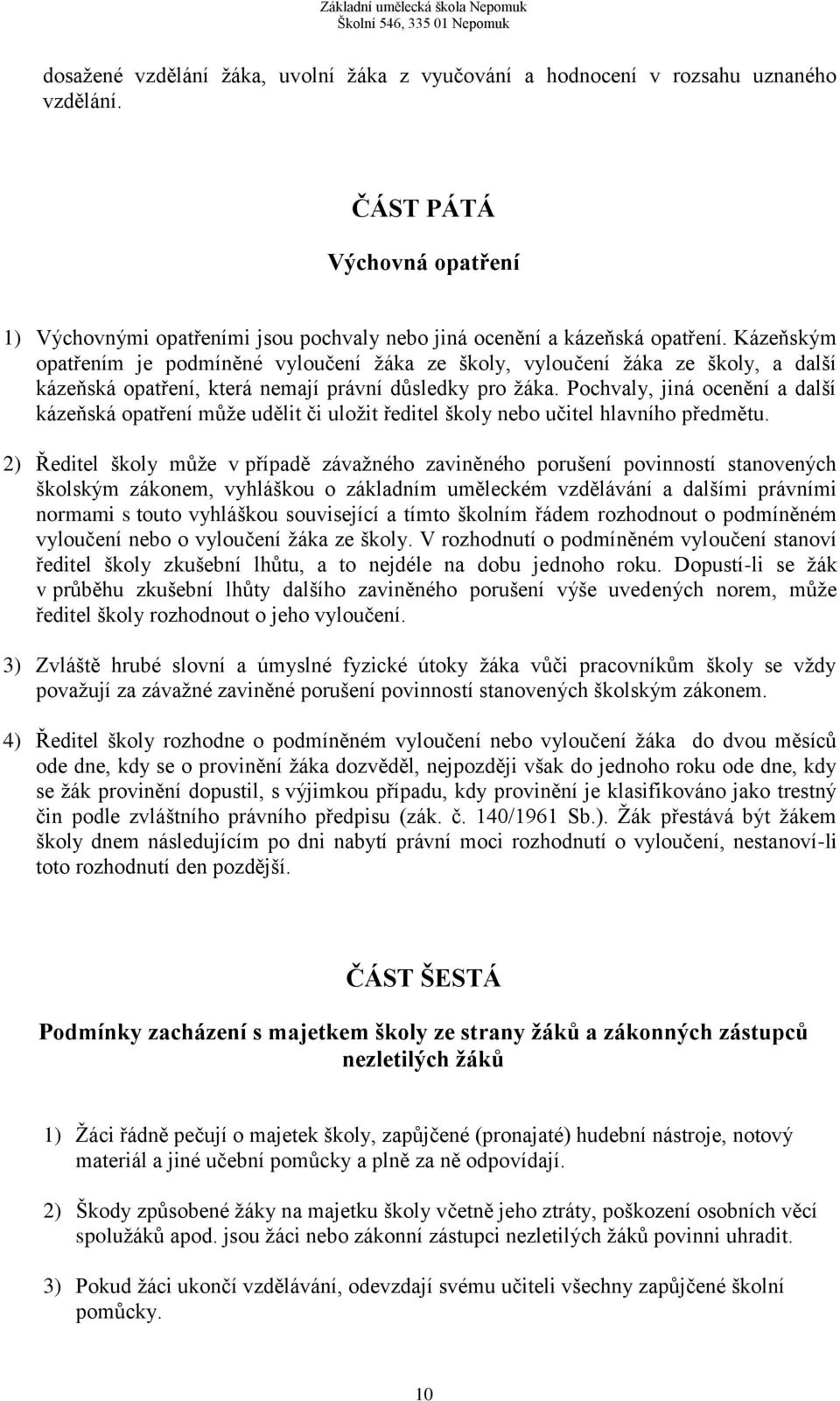 Pochvaly, jiná ocenění a další kázeňská opatření může udělit či uložit ředitel školy nebo učitel hlavního předmětu.