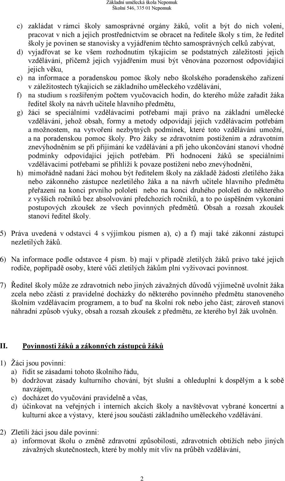 odpovídající jejich věku, e) na informace a poradenskou pomoc školy nebo školského poradenského zařízení v záležitostech týkajících se základního uměleckého vzdělávání, f) na studium s rozšířeným