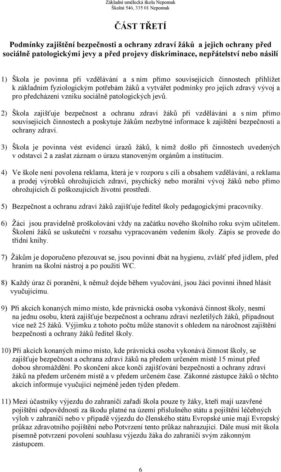 2) Škola zajišťuje bezpečnost a ochranu zdraví žáků při vzdělávání a s ním přímo souvisejících činnostech a poskytuje žákům nezbytné informace k zajištění bezpečnosti a ochrany zdraví.