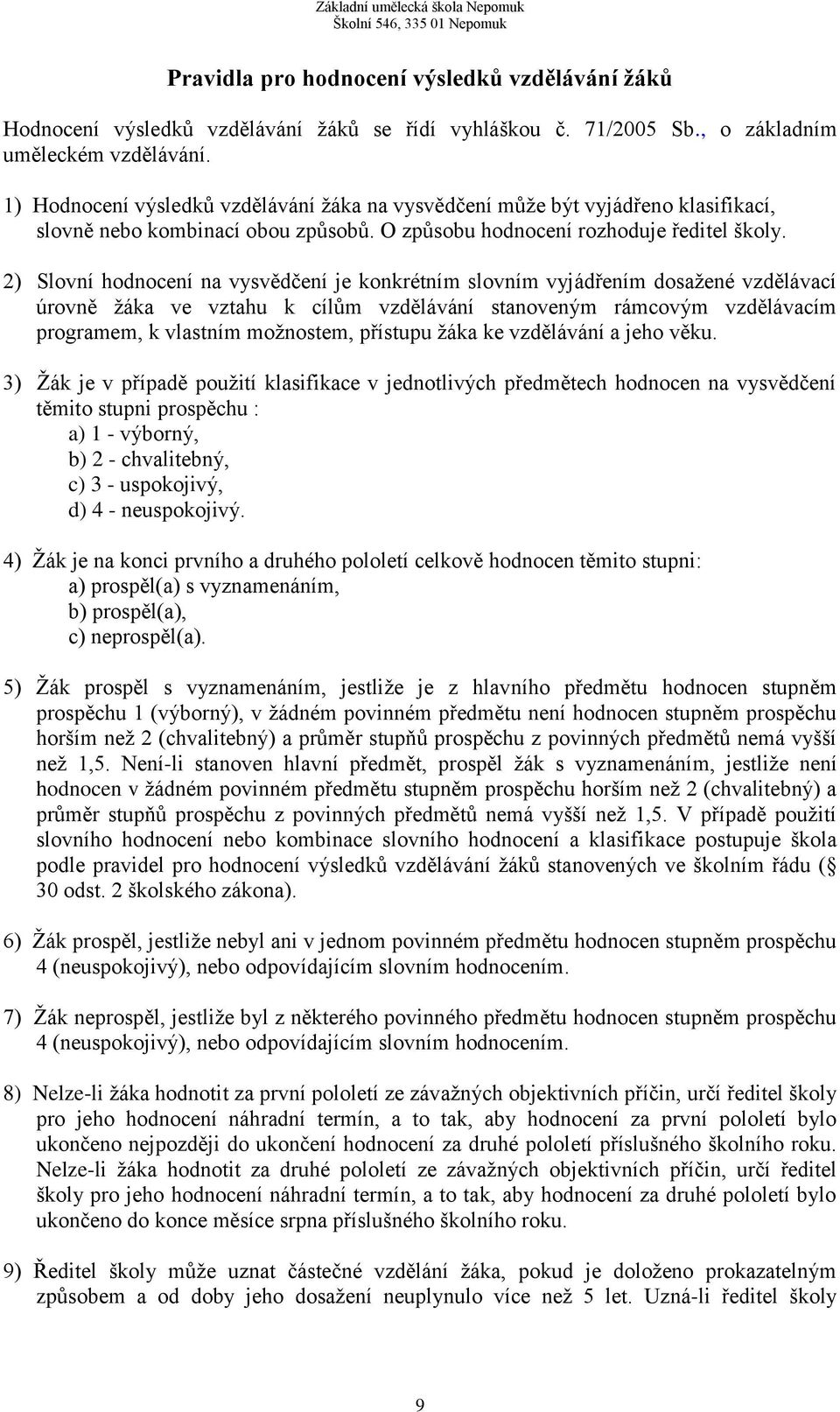 2) Slovní hodnocení na vysvědčení je konkrétním slovním vyjádřením dosažené vzdělávací úrovně žáka ve vztahu k cílům vzdělávání stanoveným rámcovým vzdělávacím programem, k vlastním možnostem,