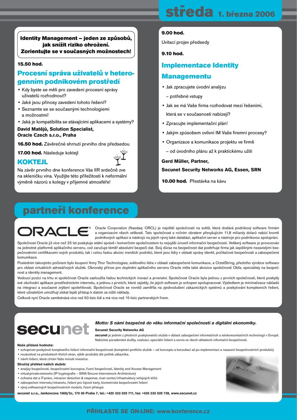 Seznamte se se současnými technologiemi a možnostmi! Jaká je kompatibilita se stávajícími aplikacemi a systémy? David Matějů, Solution Specialist, Oracle Czech s.r.o., Praha 16.50 hod.