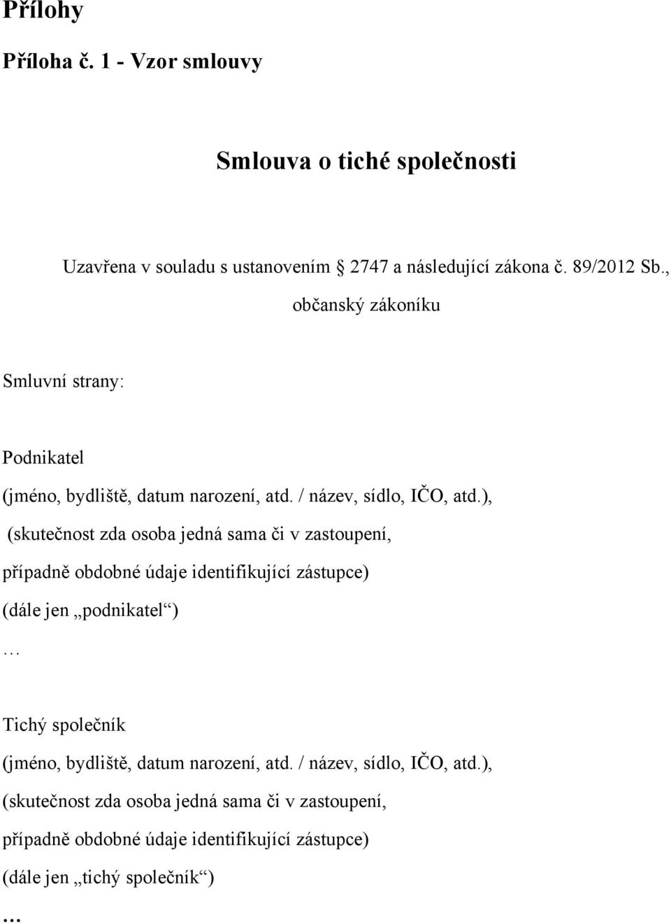 ), (skutečnost zda osoba jedná sama či v zastoupení, případně obdobné údaje identifikující zástupce) (dále jen podnikatel ) Tichý společník