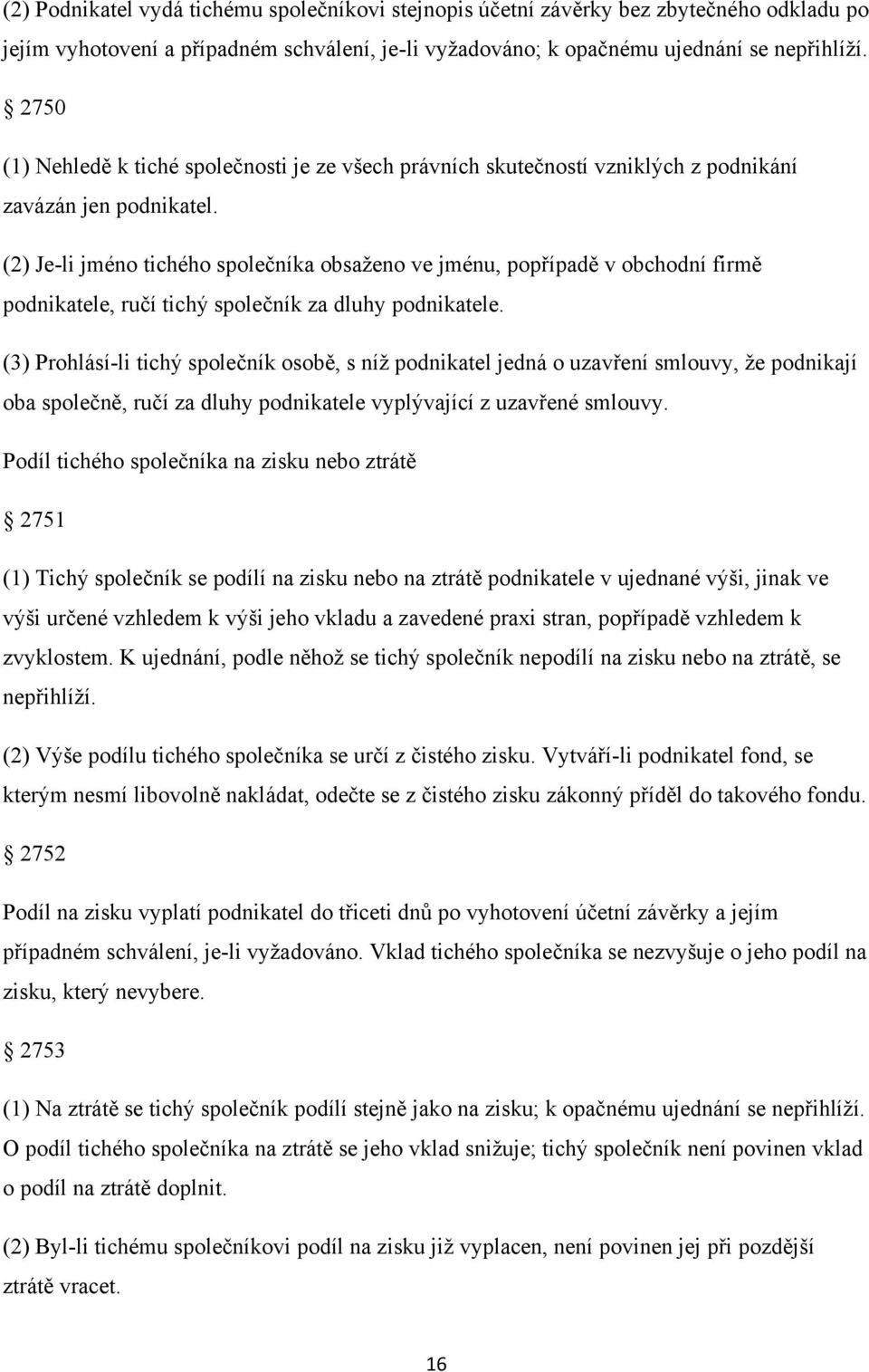 (2) Je-li jméno tichého společníka obsaţeno ve jménu, popřípadě v obchodní firmě podnikatele, ručí tichý společník za dluhy podnikatele.