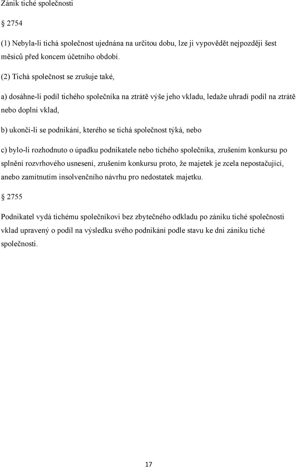 společnost týká, nebo c) bylo-li rozhodnuto o úpadku podnikatele nebo tichého společníka, zrušením konkursu po splnění rozvrhového usnesení, zrušením konkursu proto, ţe majetek je zcela