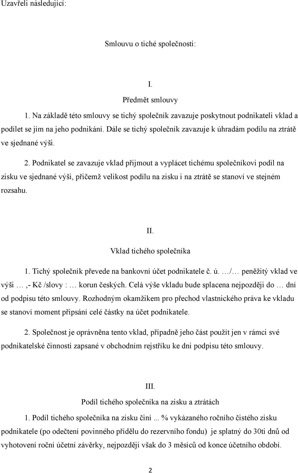 Podnikatel se zavazuje vklad přijmout a vyplácet tichému společníkovi podíl na zisku ve sjednané výši, přičemţ velikost podílu na zisku i na ztrátě se stanoví ve stejném rozsahu. II.