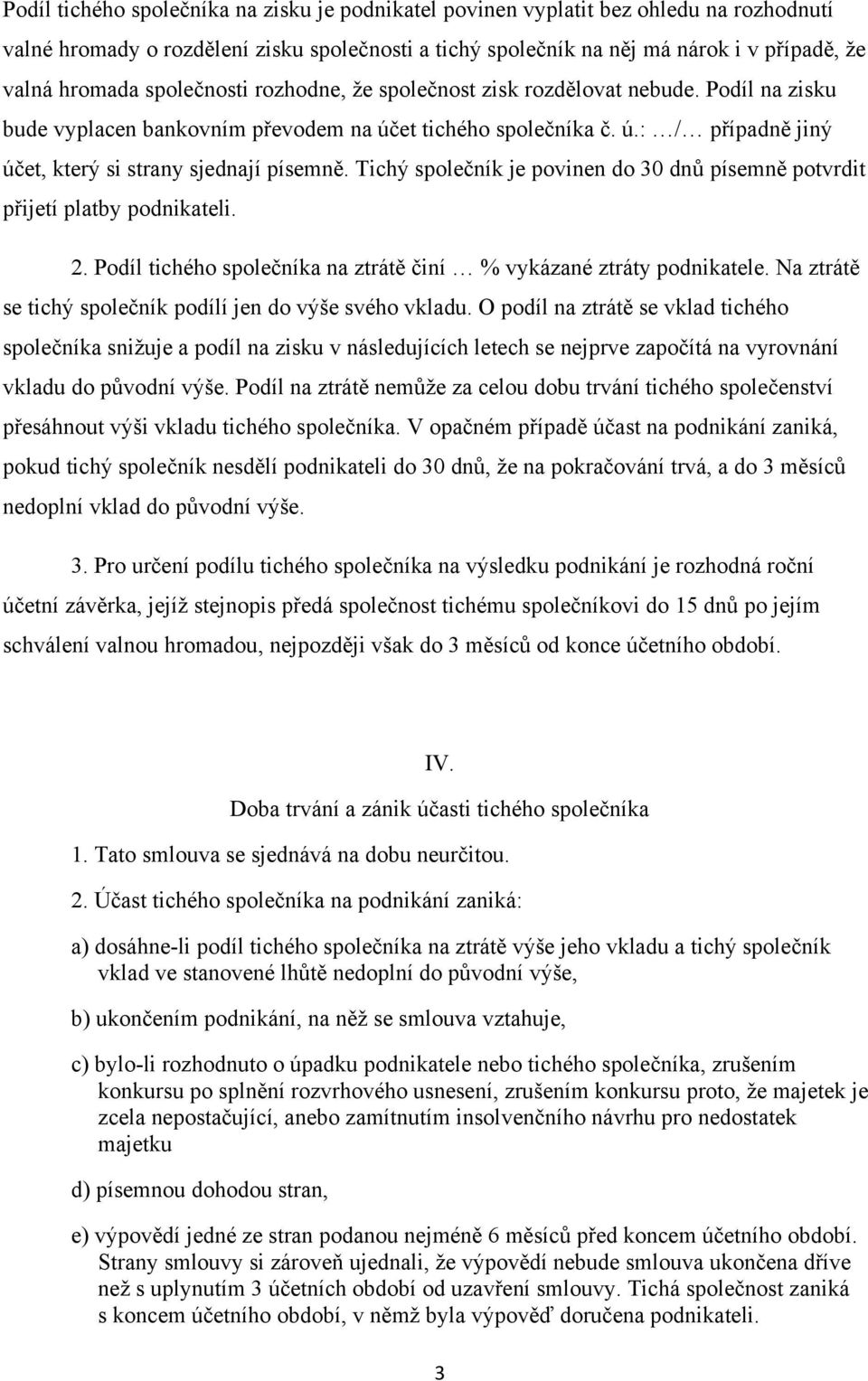 Tichý společník je povinen do 30 dnů písemně potvrdit přijetí platby podnikateli. 2. Podíl tichého společníka na ztrátě činí % vykázané ztráty podnikatele.