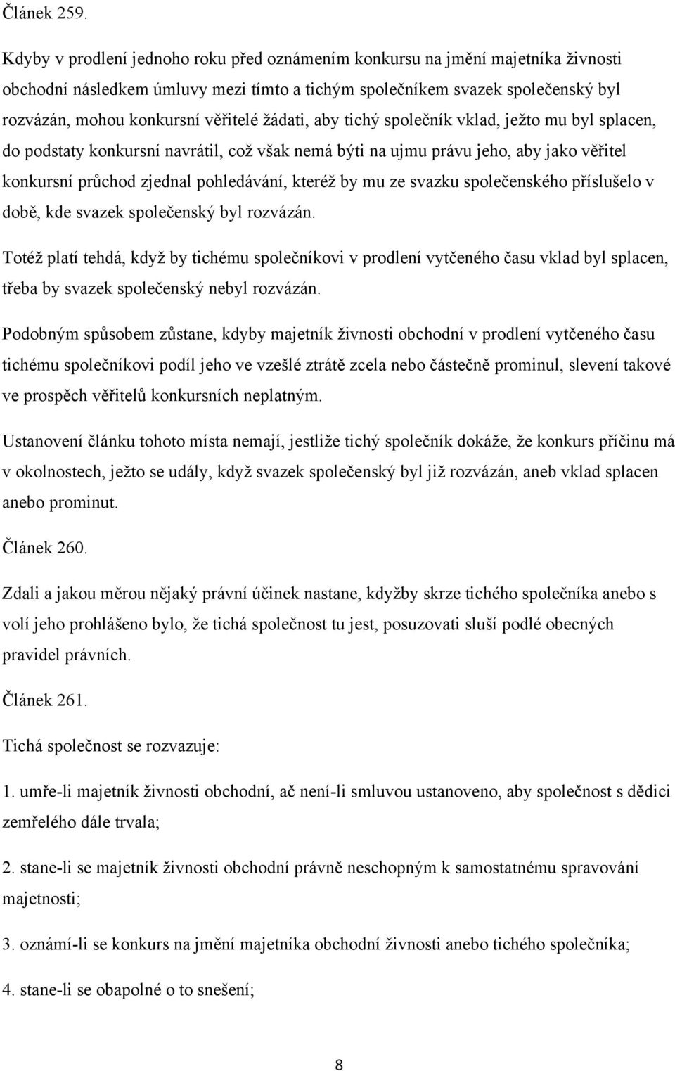 ţádati, aby tichý společník vklad, jeţto mu byl splacen, do podstaty konkursní navrátil, coţ však nemá býti na ujmu právu jeho, aby jako věřitel konkursní průchod zjednal pohledávání, kteréţ by mu ze