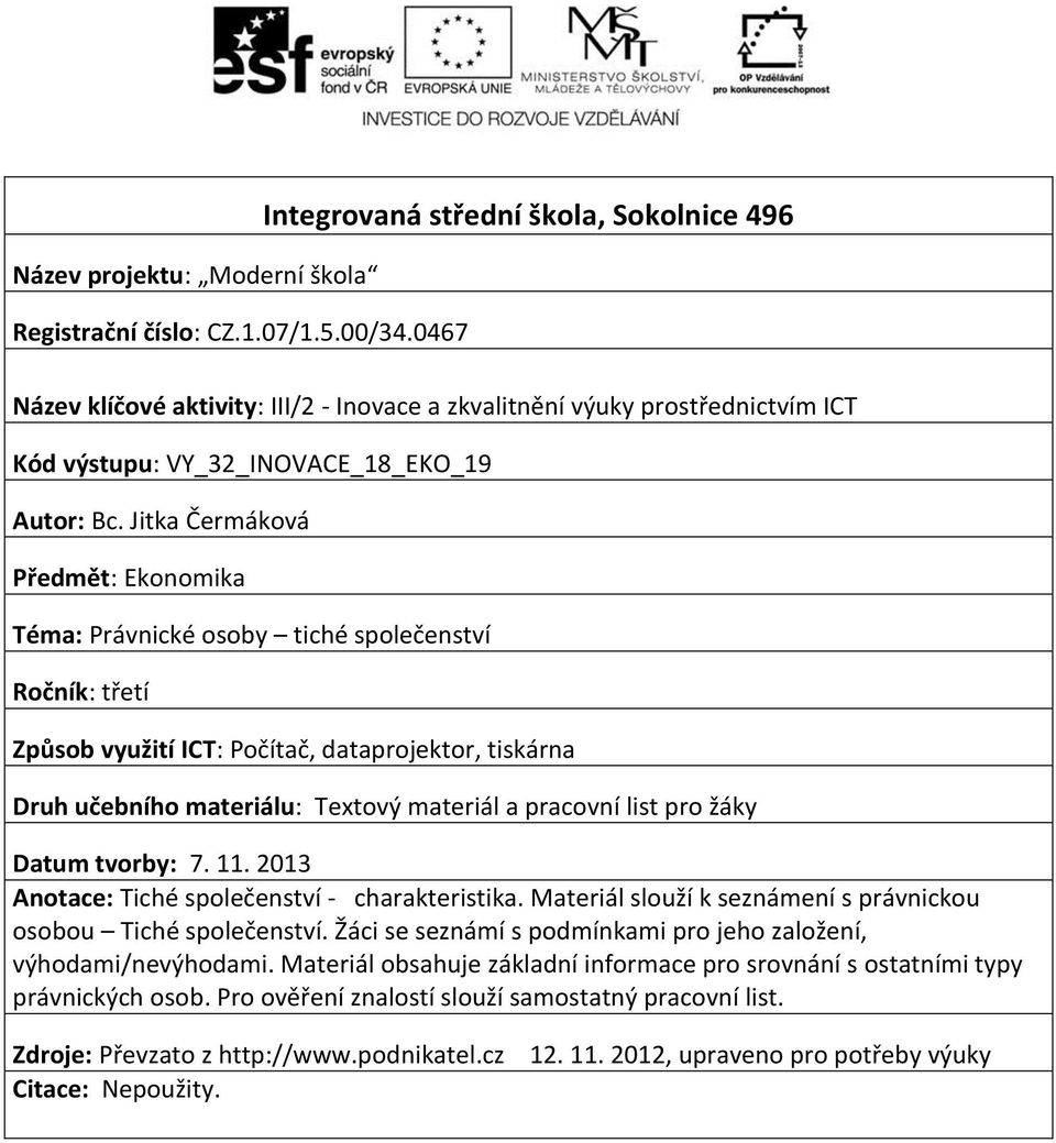 Jitka Čermáková Předmět: Ekonomika Téma: Právnické osoby tiché společenství Ročník: třetí Způsob využití ICT: Počítač, dataprojektor, tiskárna Druh učebního materiálu: Textový materiál a pracovní