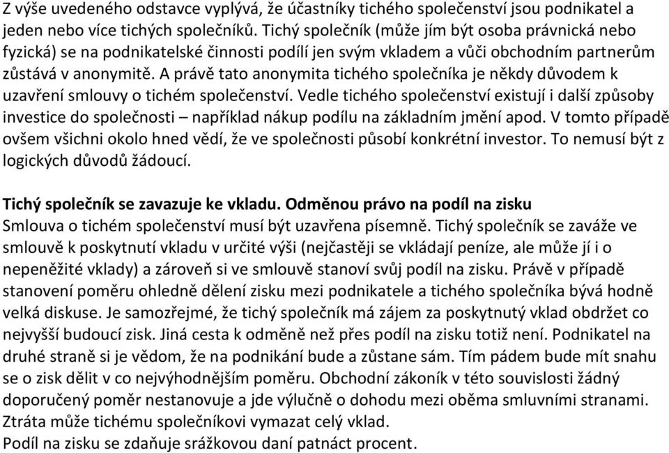 A právě tato anonymita tichého společníka je někdy důvodem k uzavření smlouvy o tichém společenství.