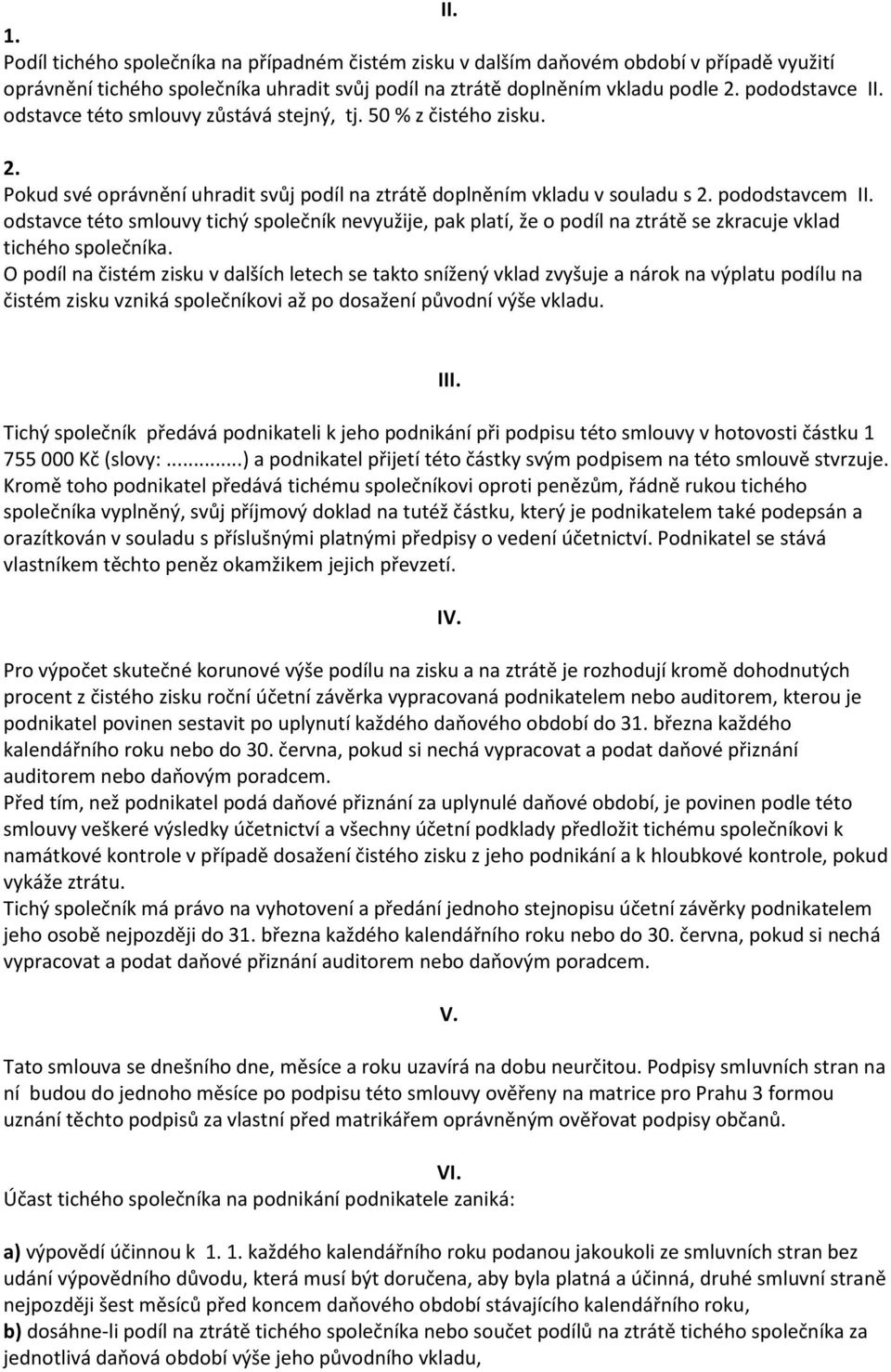 odstavce této smlouvy tichý společník nevyužije, pak platí, že o podíl na ztrátě se zkracuje vklad tichého společníka.