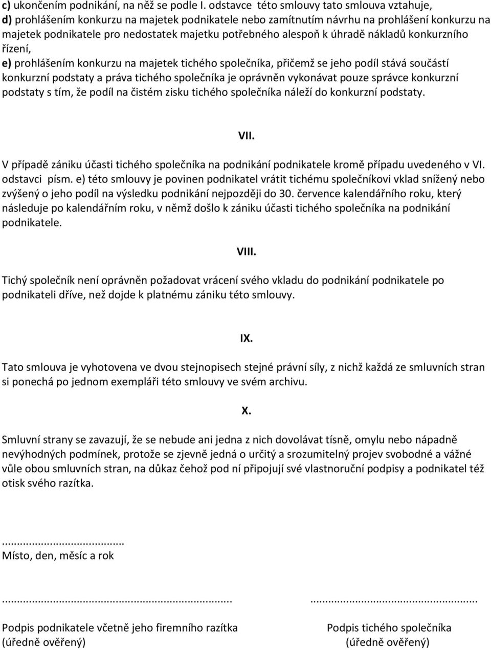 alespoň k úhradě nákladů konkurzního řízení, e) prohlášením konkurzu na majetek tichého společníka, přičemž se jeho podíl stává součástí konkurzní podstaty a práva tichého společníka je oprávněn