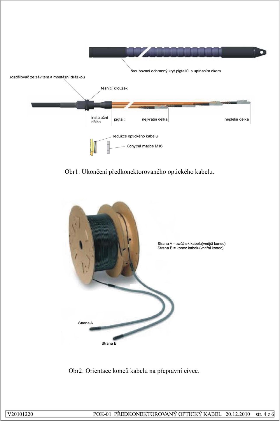 předkonektorovaného optického kabelu.