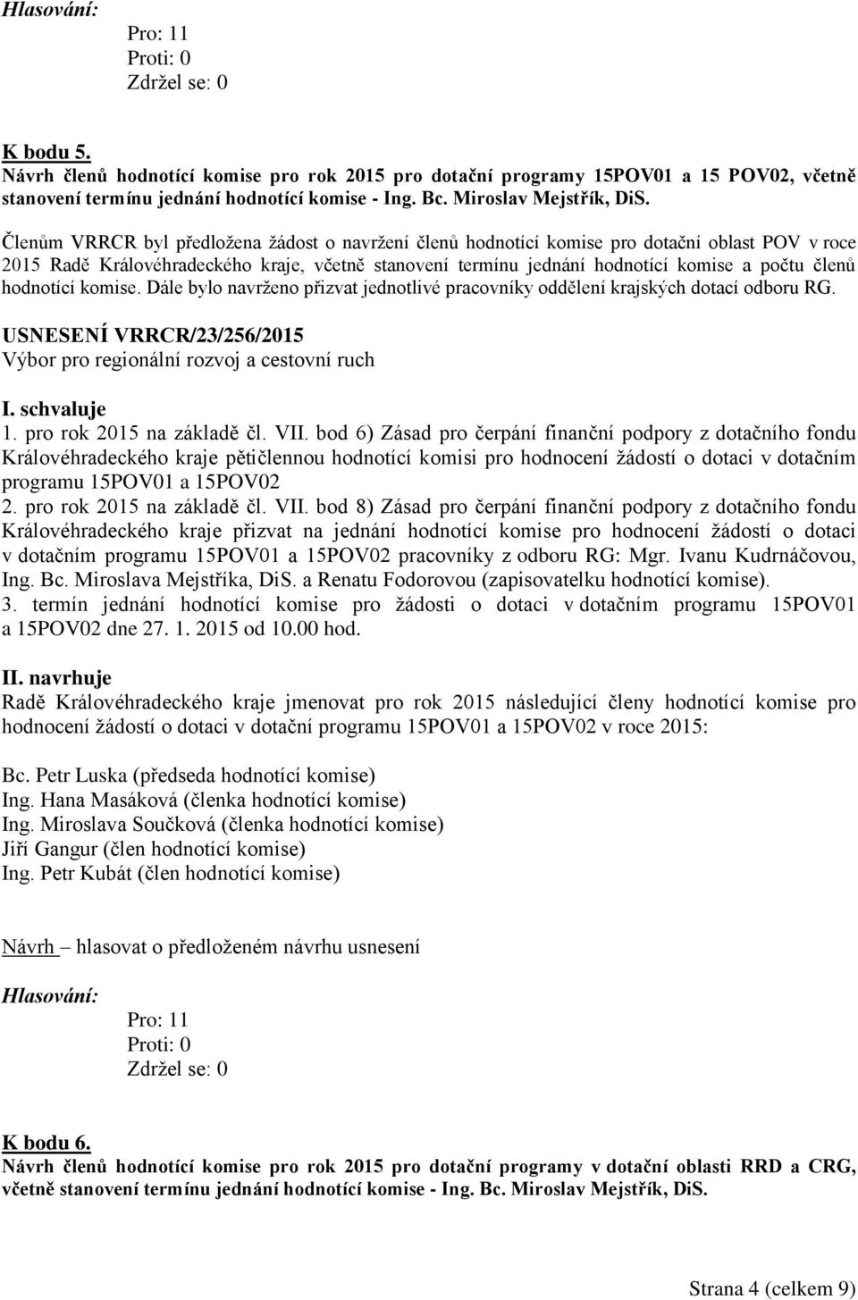 hodnotící komise. Dále bylo navrženo přizvat jednotlivé pracovníky oddělení krajských dotací odboru RG. USNESENÍ VRRCR/23/256/2015 I. schvaluje 1. pro rok 2015 na základě čl. VII.
