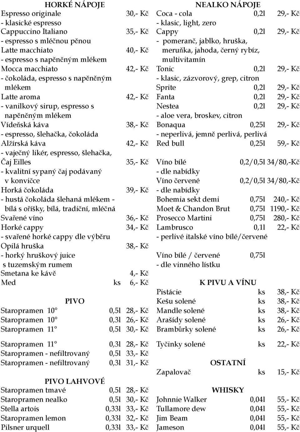 - klasic, zázvorový, grep, citron mlékem Sprite 0,2l 29,- Kč Latte aroma 42,- Kč Fanta 0,2l 29,- Kč - vanilkový sirup, espresso s Nestea 0,2l 29,- Kč napěněným mlékem - aloe vera, broskev, citron