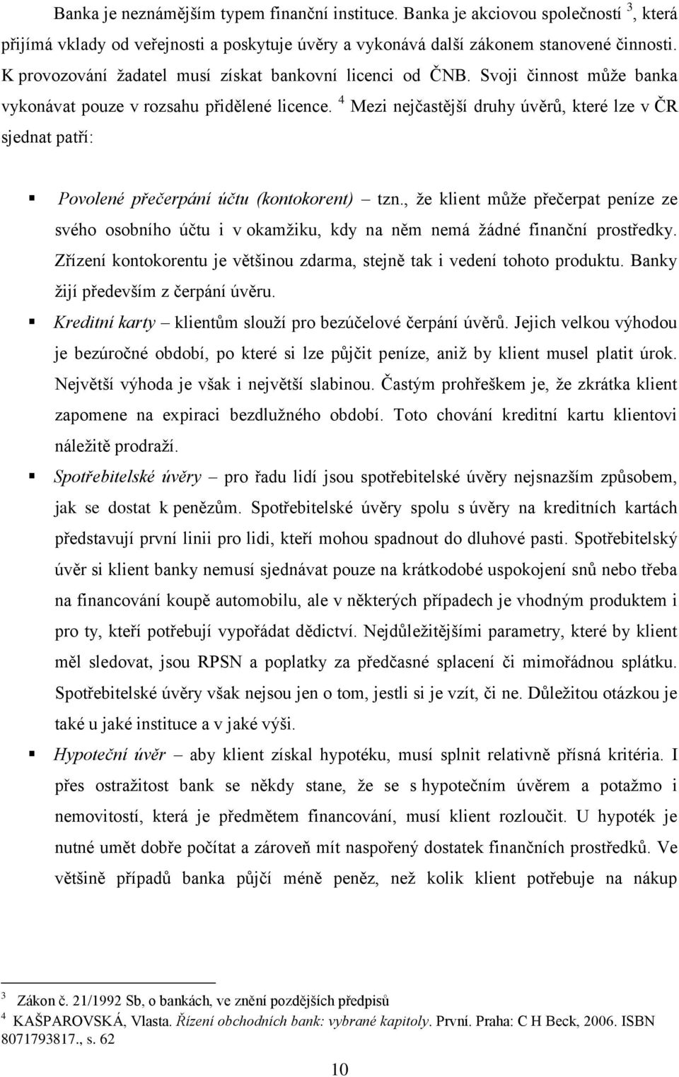 4 Mezi nejčastější druhy úvěrů, které lze v ČR sjednat patří: Povolené přečerpání účtu (kontokorent) tzn.