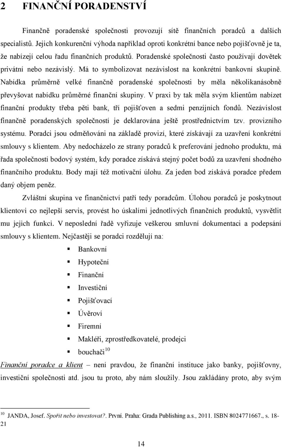 Má to symbolizovat nezávislost na konkrétní bankovní skupině. Nabídka průměrně velké finančně poradenské společnosti by měla několikanásobně převyšovat nabídku průměrné finanční skupiny.