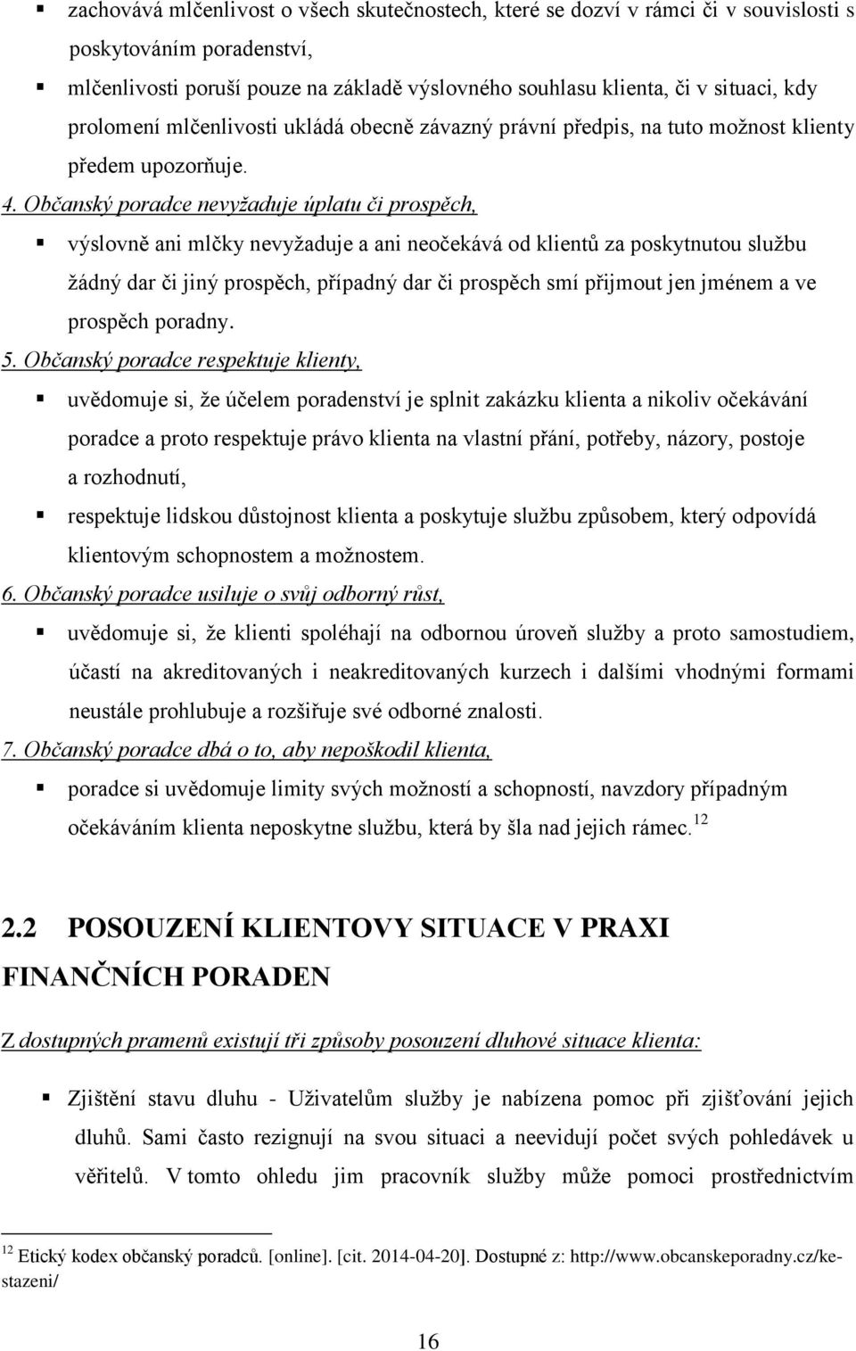 Občanský poradce nevyţaduje úplatu či prospěch, výslovně ani mlčky nevyţaduje a ani neočekává od klientů za poskytnutou sluţbu ţádný dar či jiný prospěch, případný dar či prospěch smí přijmout jen