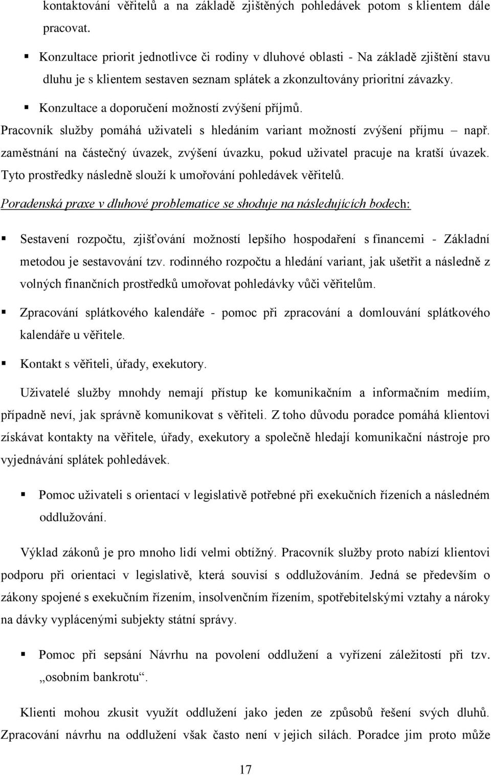 Konzultace a doporučení moţností zvýšení příjmů. Pracovník sluţby pomáhá uţivateli s hledáním variant moţností zvýšení příjmu např.