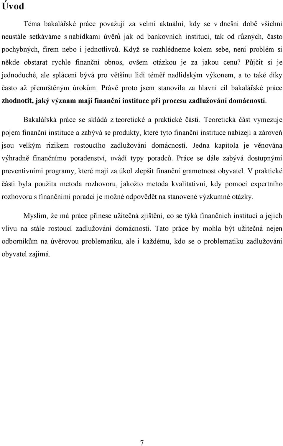 Půjčit si je jednoduché, ale splácení bývá pro většinu lidí téměř nadlidským výkonem, a to také díky často aţ přemrštěným úrokům.