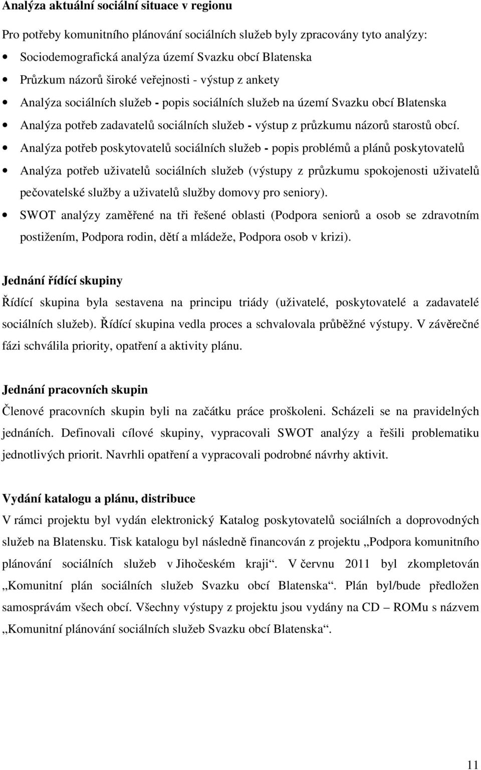 obcí. Analýza potřeb poskytovatelů sociálních služeb - popis problémů a plánů poskytovatelů Analýza potřeb uživatelů sociálních služeb (výstupy z průzkumu spokojenosti uživatelů pečovatelské služby a