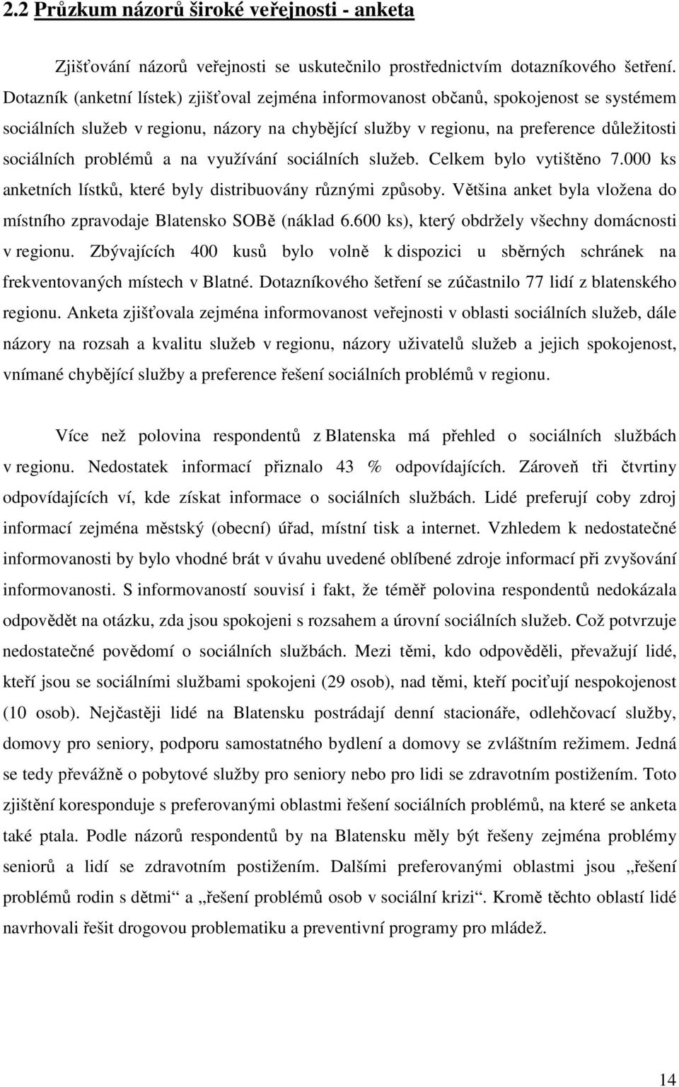 problémů a na využívání sociálních služeb. Celkem bylo vytištěno 7.000 ks anketních lístků, které byly distribuovány různými způsoby.