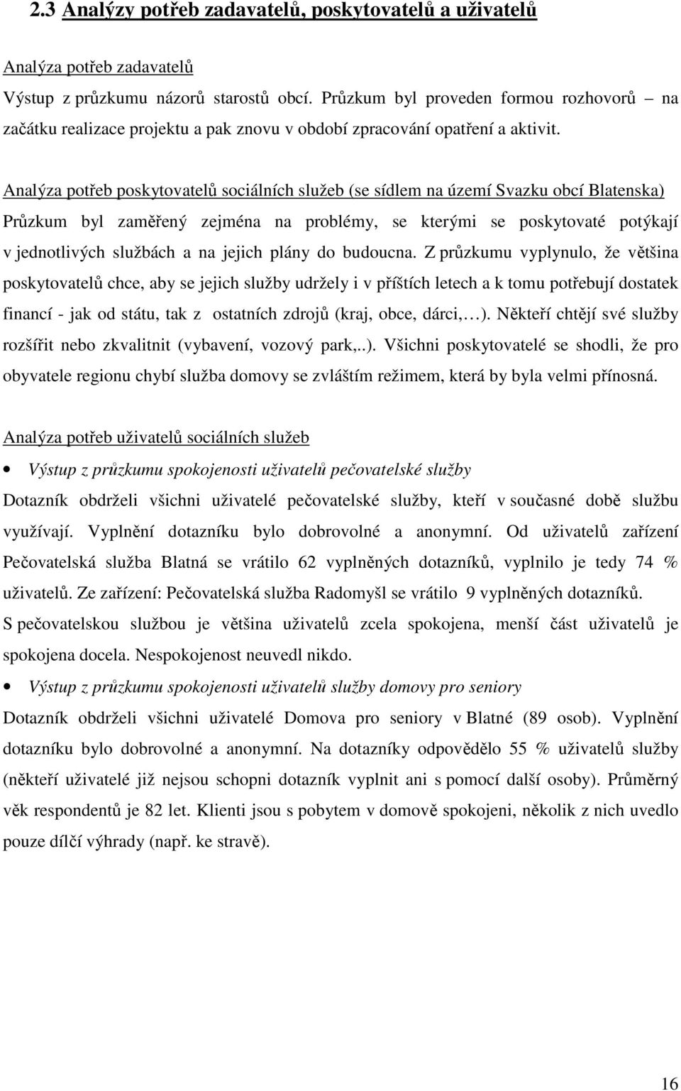 Analýza potřeb poskytovatelů sociálních služeb (se sídlem na území Svazku obcí Blatenska) Průzkum byl zaměřený zejména na problémy, se kterými se poskytovaté potýkají v jednotlivých službách a na