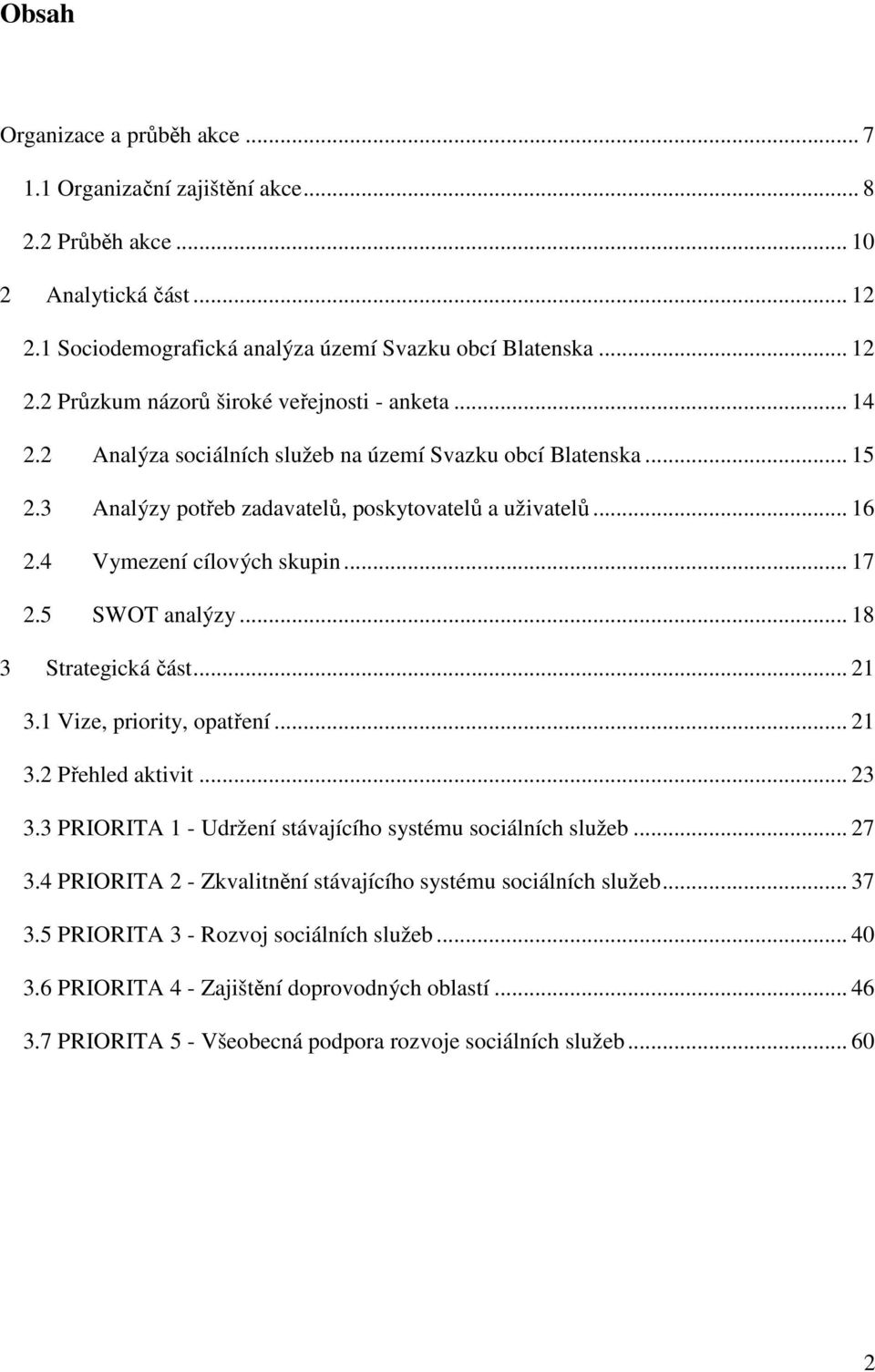 .. 18 3 Strategická část... 21 3.1 Vize, priority, opatření... 21 3.2 Přehled aktivit... 23 3.3 PRIORITA 1 - Udržení stávajícího systému sociálních služeb... 27 3.