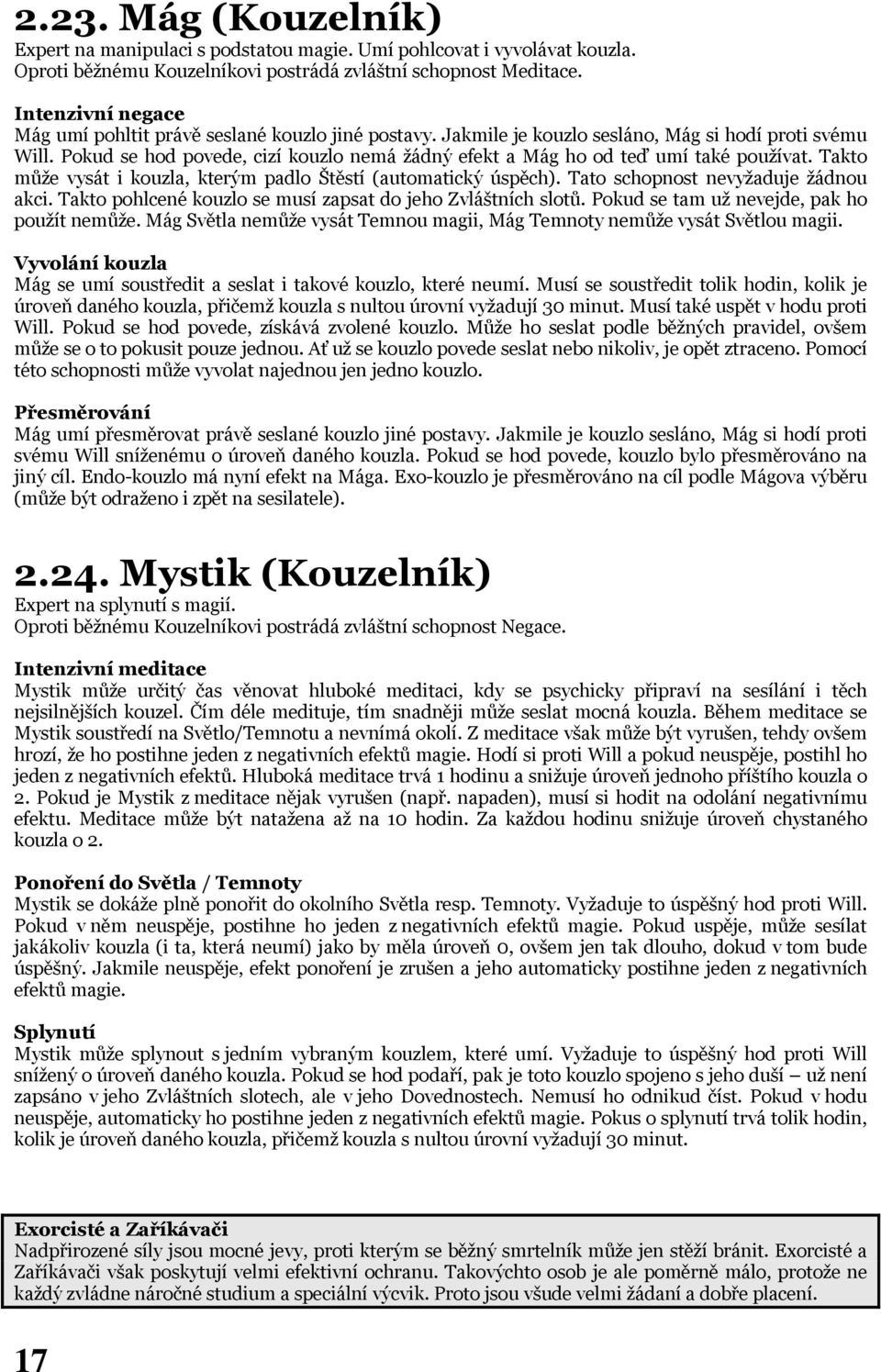 Pokud se hod povede, cizí kouzlo nemá žádný efekt a Mág ho od teď umí také používat. Takto může vysát i kouzla, kterým padlo Štěstí (automatický úspěch). Tato schopnost nevyžaduje žádnou akci.