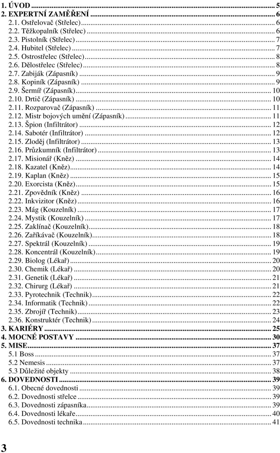 Špion (Infiltrátor)... 12 2.14. Sabotér (Infiltrátor)... 12 2.15. Zloděj (Infiltrátor)... 13 2.16. Průzkumník (Infiltrátor)... 13 2.17. Misionář (Kněz)... 14 2.18. Kazatel (Kněz)... 14 2.19.