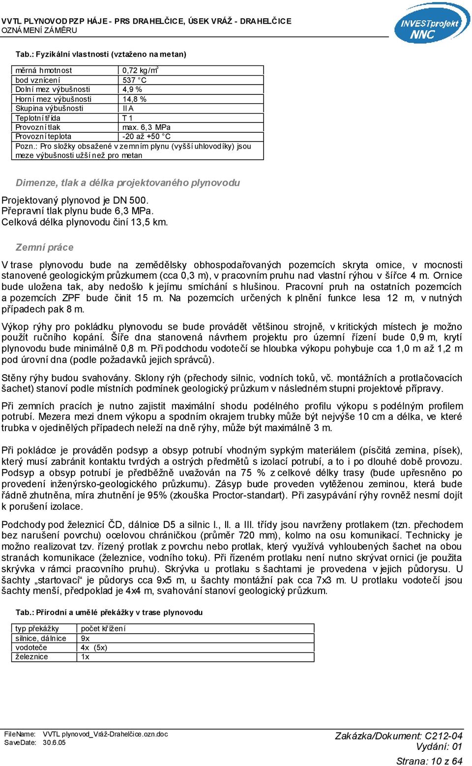 : Pro složky obsažené v zemním plynu (vyšší uhlovodíky) jsou meze výbušnosti užší než pro metan Dimenze, tlak a délka projektovaného plynovodu Projektovaný plynovod je DN 500.