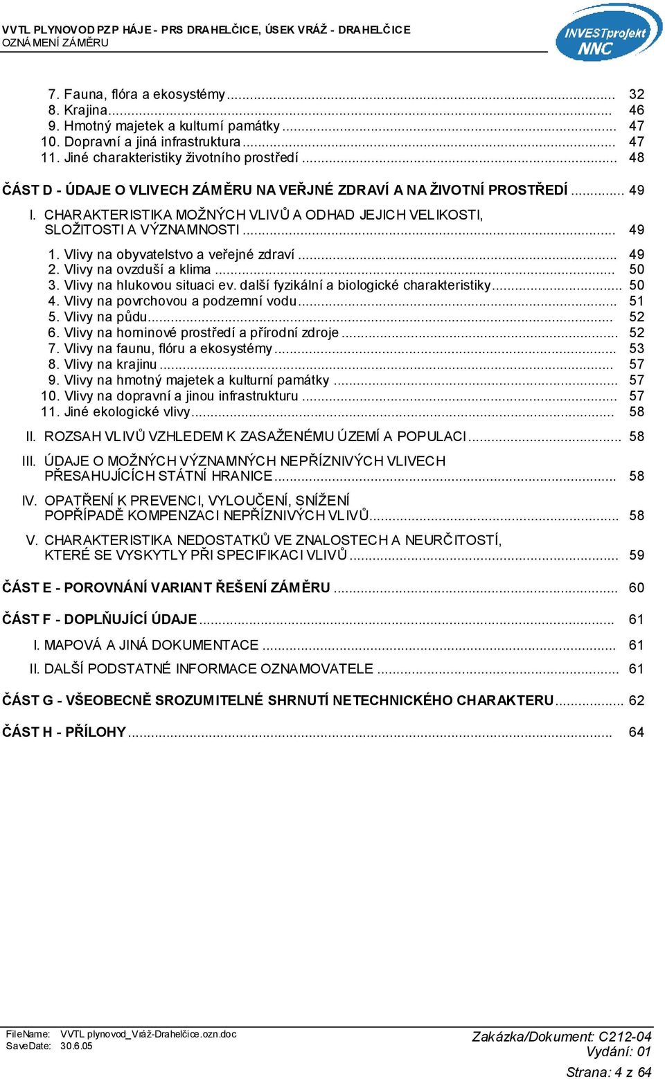 Vlivy na obyvatelstvo a veřejné zdraví... 49 2. Vlivy na ovzduší a klima... 50 3. Vlivy na hlukovou situaci ev. další fyzikální a biologické charakteristiky... 50 4.