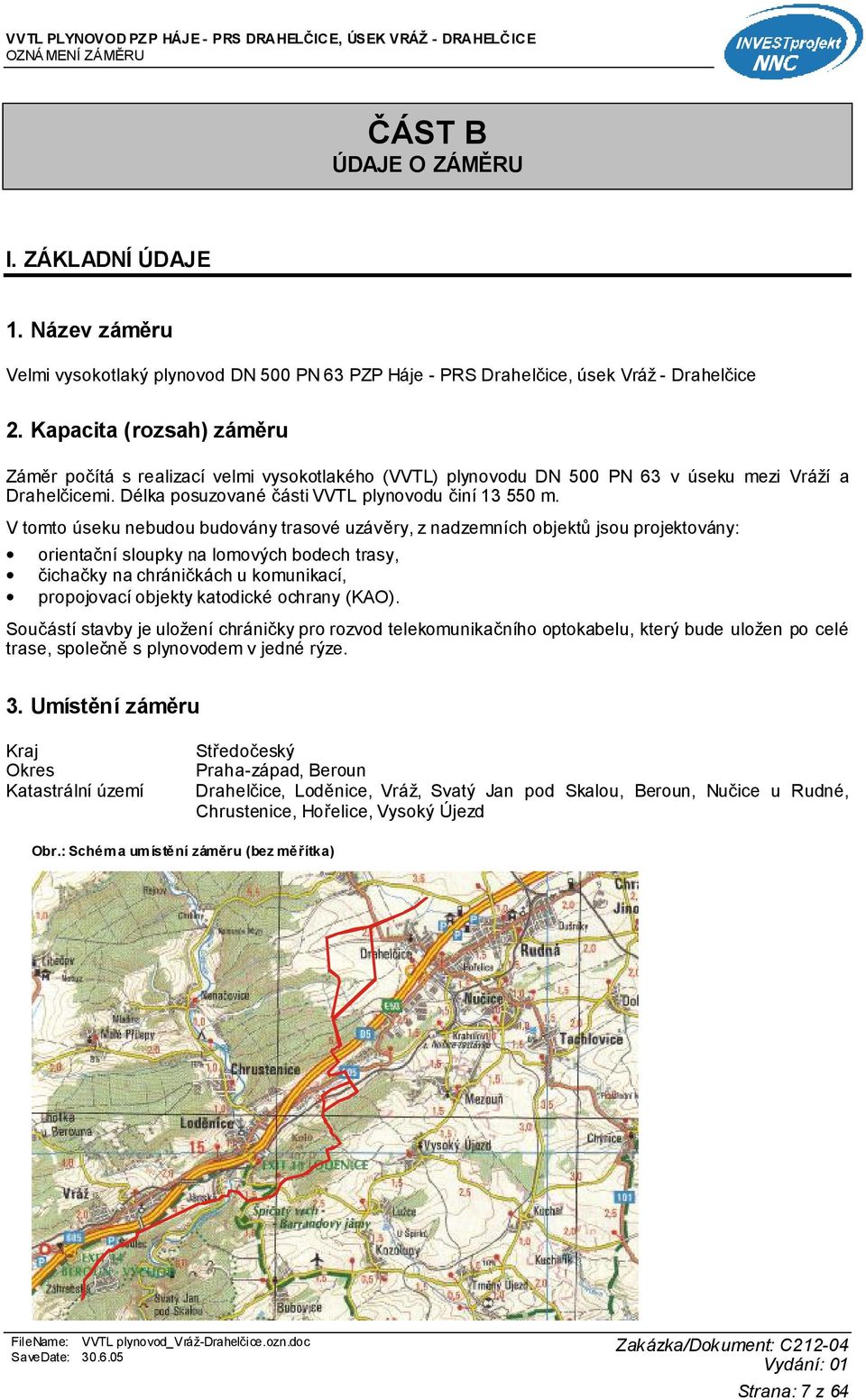 V tomto úseku nebudou budovány trasové uzávěry, z nadzemních objektů jsou projektovány: orientační sloupky na lomových bodech trasy, čichačky na chráničkách u komunikací, propojovací objekty